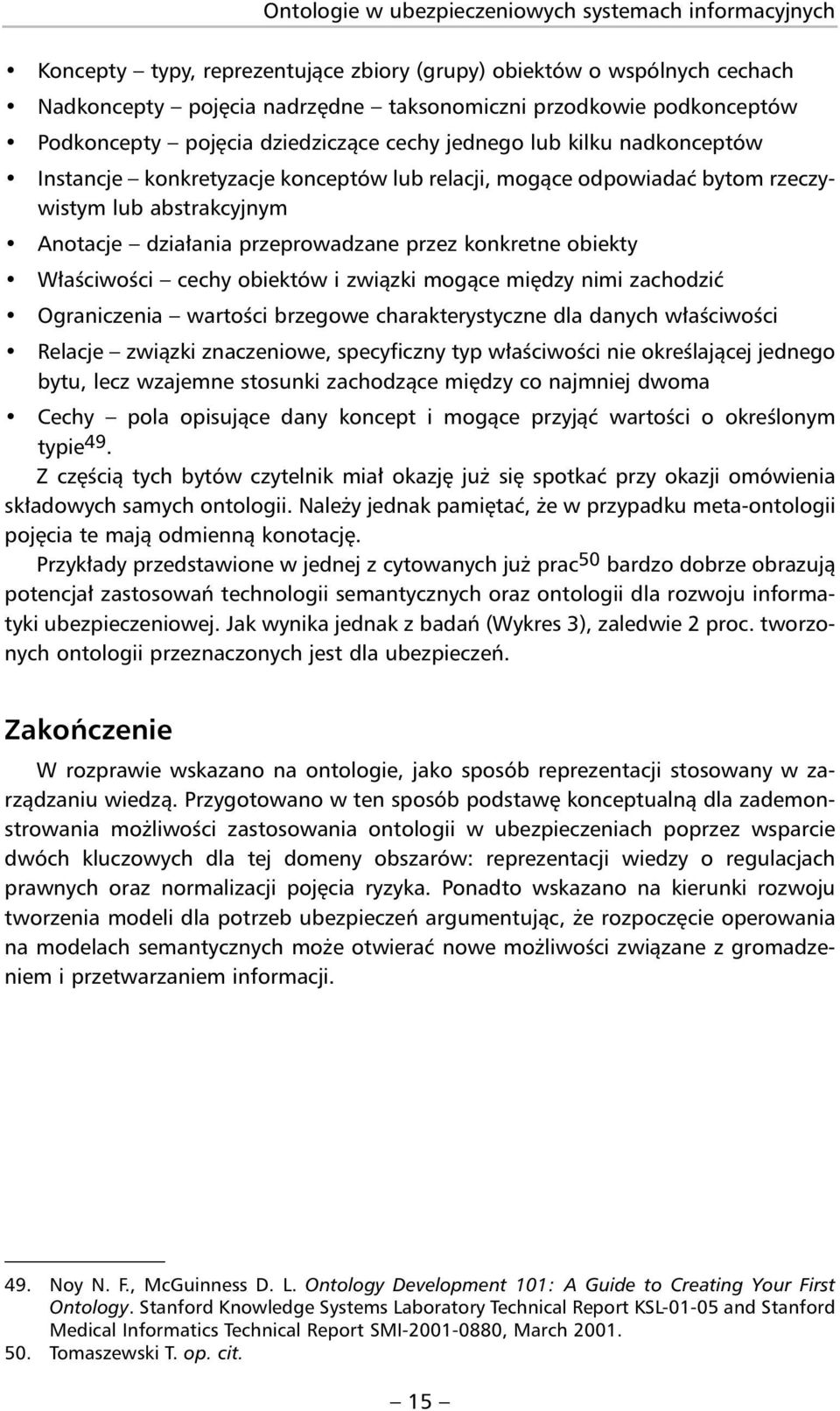 przeprowadzane przez konkretne obiekty Właściwości cechy obiektów i związki mogące między nimi zachodzić Ograniczenia wartości brzegowe charakterystyczne dla danych właściwości Relacje związki