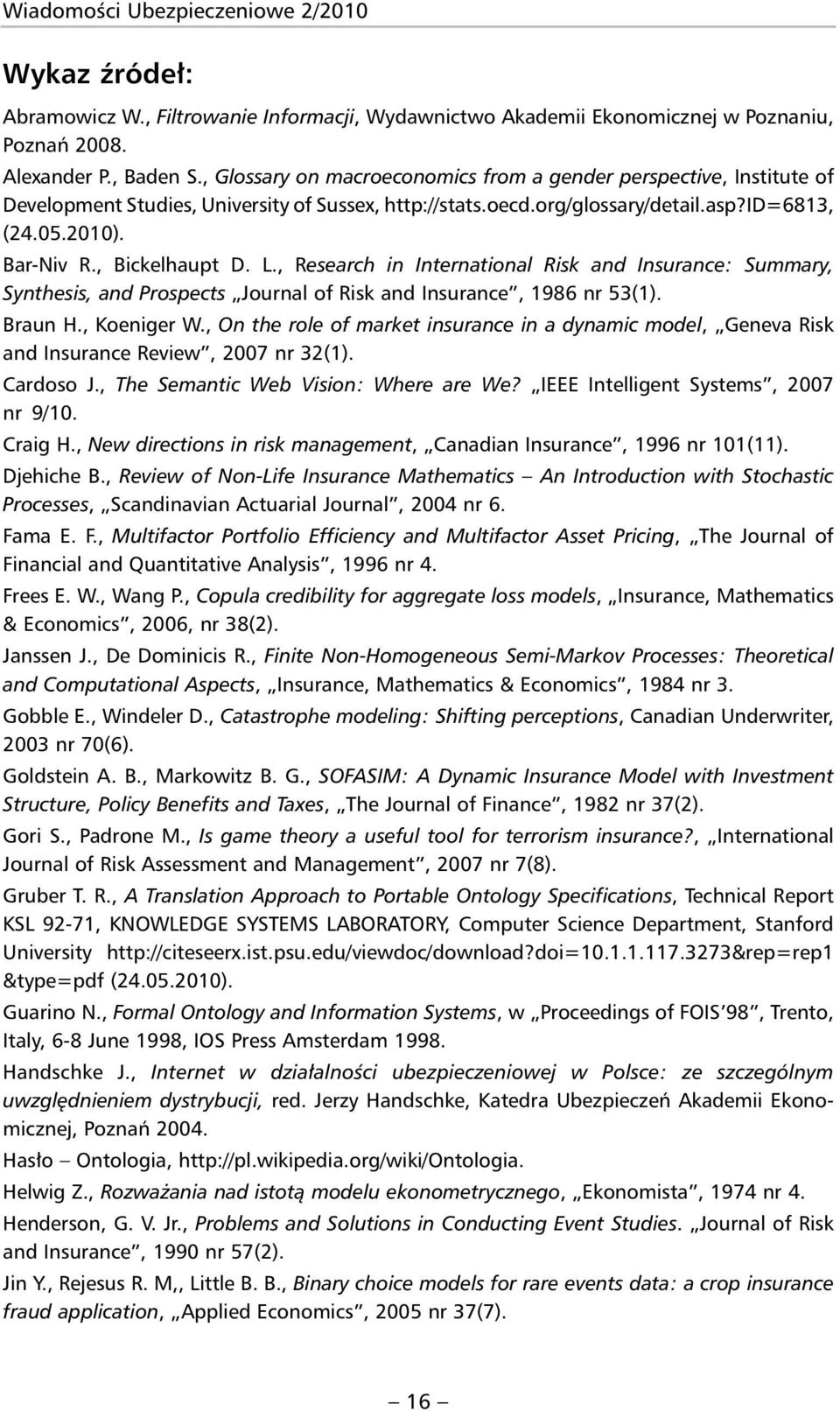 , Bickelhaupt D. L., Research in International Risk and Insurance: Summary, Synthesis, and Prospects Journal of Risk and Insurance, 1986 nr 53(1). Braun H., Koeniger W.