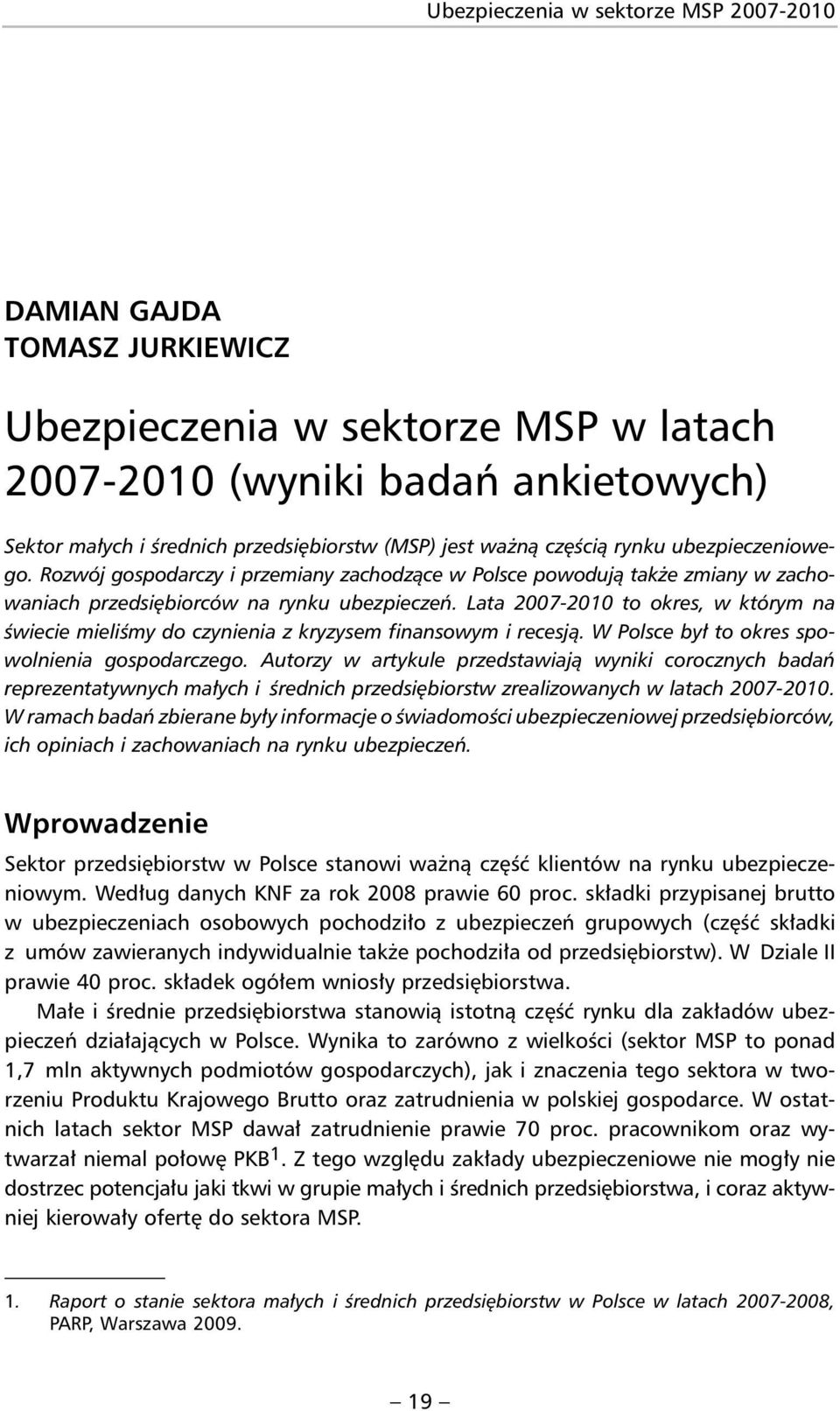 Lata 2007-2010 to okres, w którym na świecie mieliśmy do czynienia z kryzysem finansowym i recesją. W Polsce był to okres spowolnienia gospodarczego.