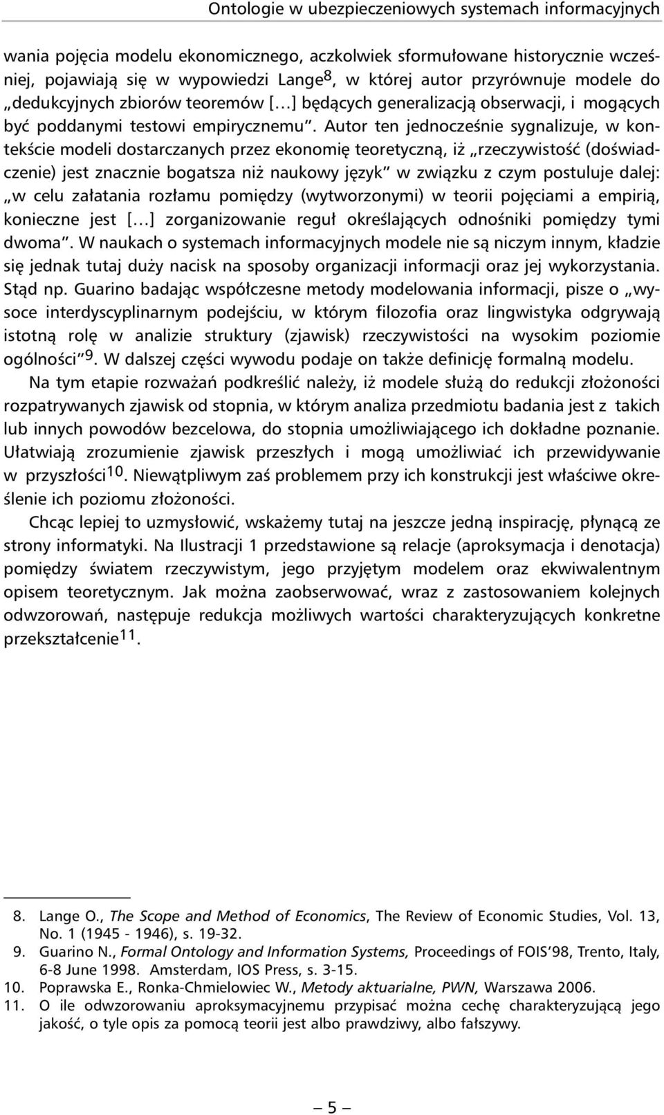 Autor ten jednocześnie sygnalizuje, w kontekście modeli dostarczanych przez ekonomię teoretyczną, iż rzeczywistość (do świadczenie) jest znacznie bogatsza niż naukowy język w związku z czym postuluje