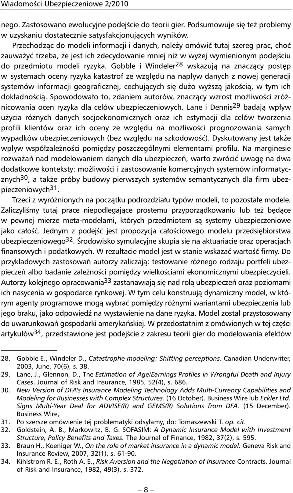 Gobble i Windeler 28 wskazują na znaczący postęp w syste mach oceny ryzyka katastrof ze względu na napływ danych z nowej generacji systemów informacji geograficznej, cechujących się dużo wyższą