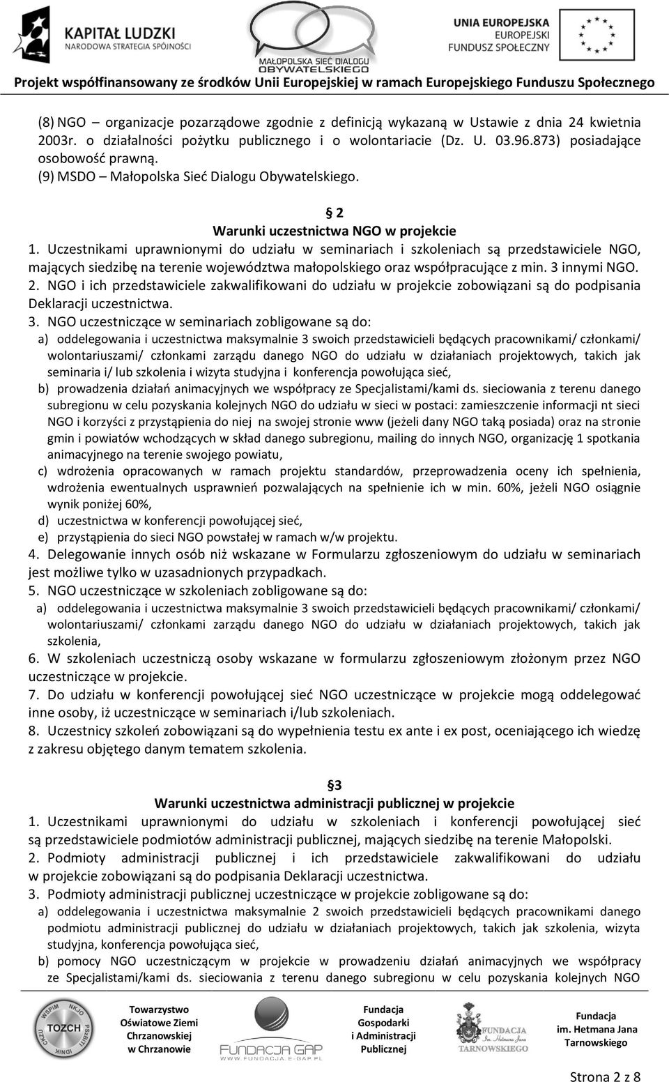 Uczestnikami uprawnionymi do udziału w seminariach i szkoleniach są przedstawiciele NGO, mających siedzibę na terenie województwa małopolskiego oraz współpracujące z min. 3 innymi NGO. 2.