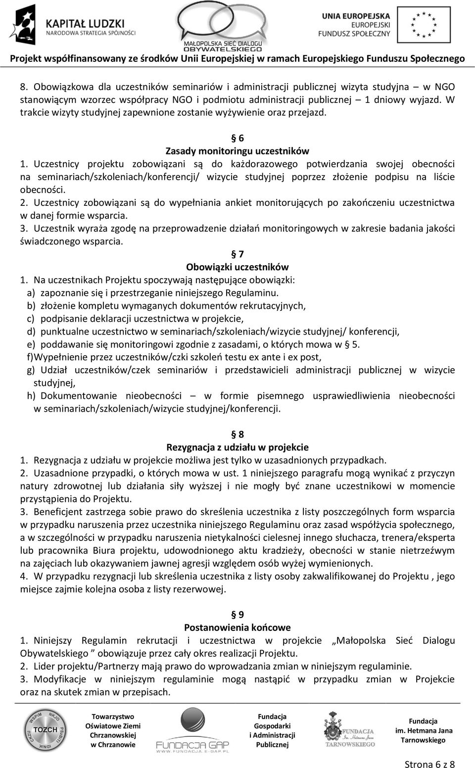 Uczestnicy projektu zobowiązani są do każdorazowego potwierdzania swojej obecności na seminariach/szkoleniach/konferencji/ wizycie studyjnej poprzez złożenie podpisu na liście obecności. 2.