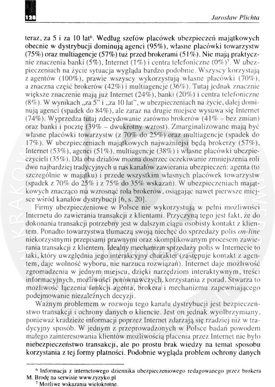 , praktycznie znaczenia banki (5%), Internet (I % ) i centra telefoniczne (0% )7. W ubezpieczeniach na życic sytuacja wygl"da bardzo podobnic.