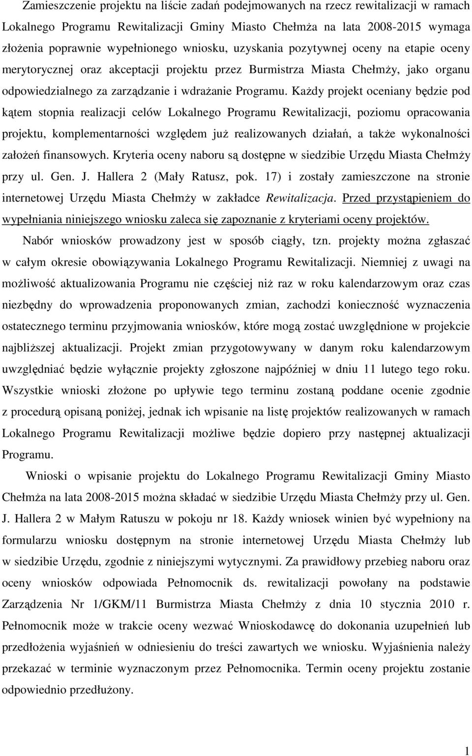 KaŜdy projekt oceniany będzie pod kątem stopnia realizacji celów Lokalnego Programu Rewitalizacji, poziomu opracowania projektu, komplementarności względem juŝ realizowanych działań, a takŝe