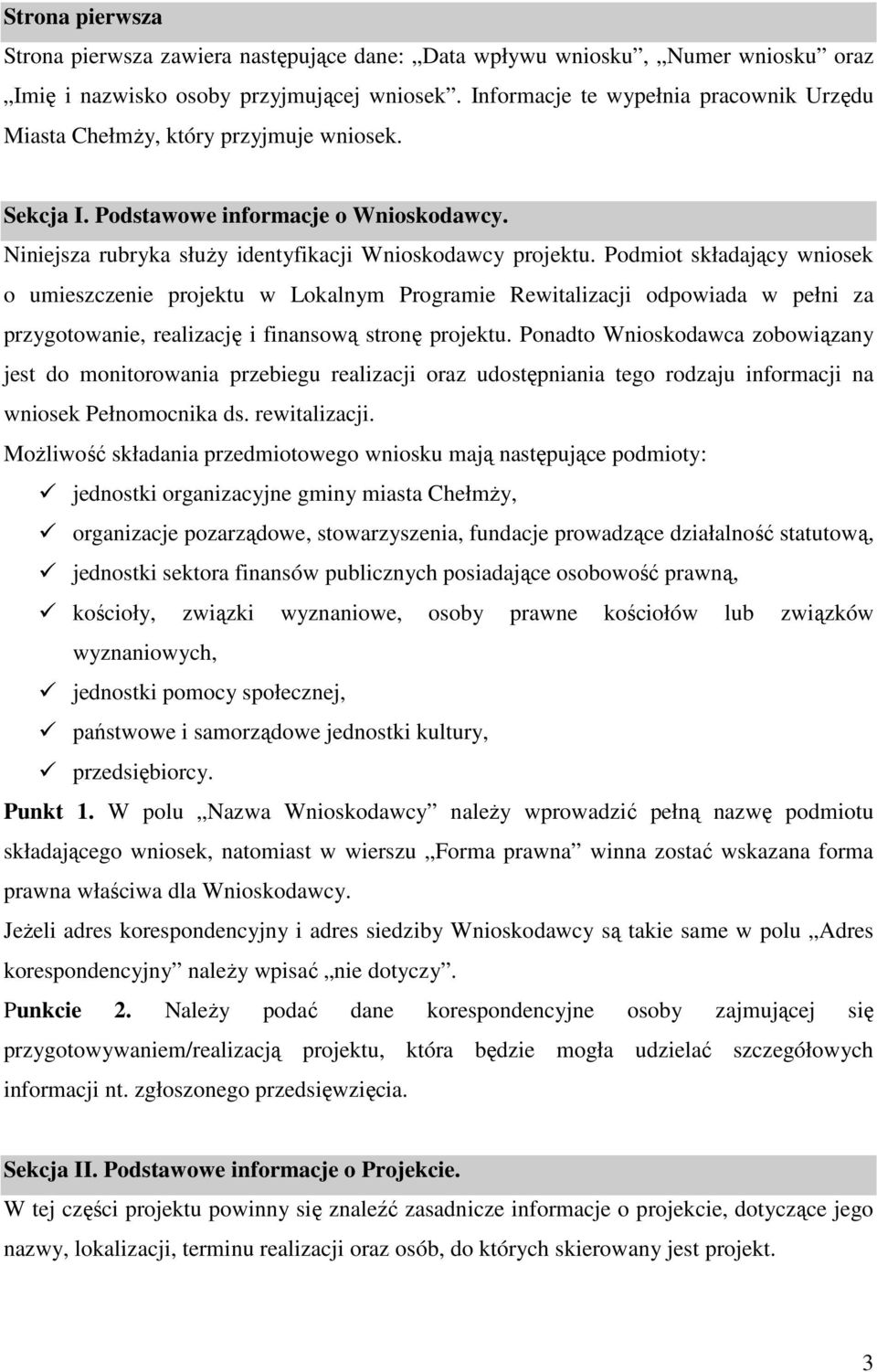 Podmiot składający wniosek o umieszczenie projektu w Lokalnym Programie Rewitalizacji odpowiada w pełni za przygotowanie, realizację i finansową stronę projektu.