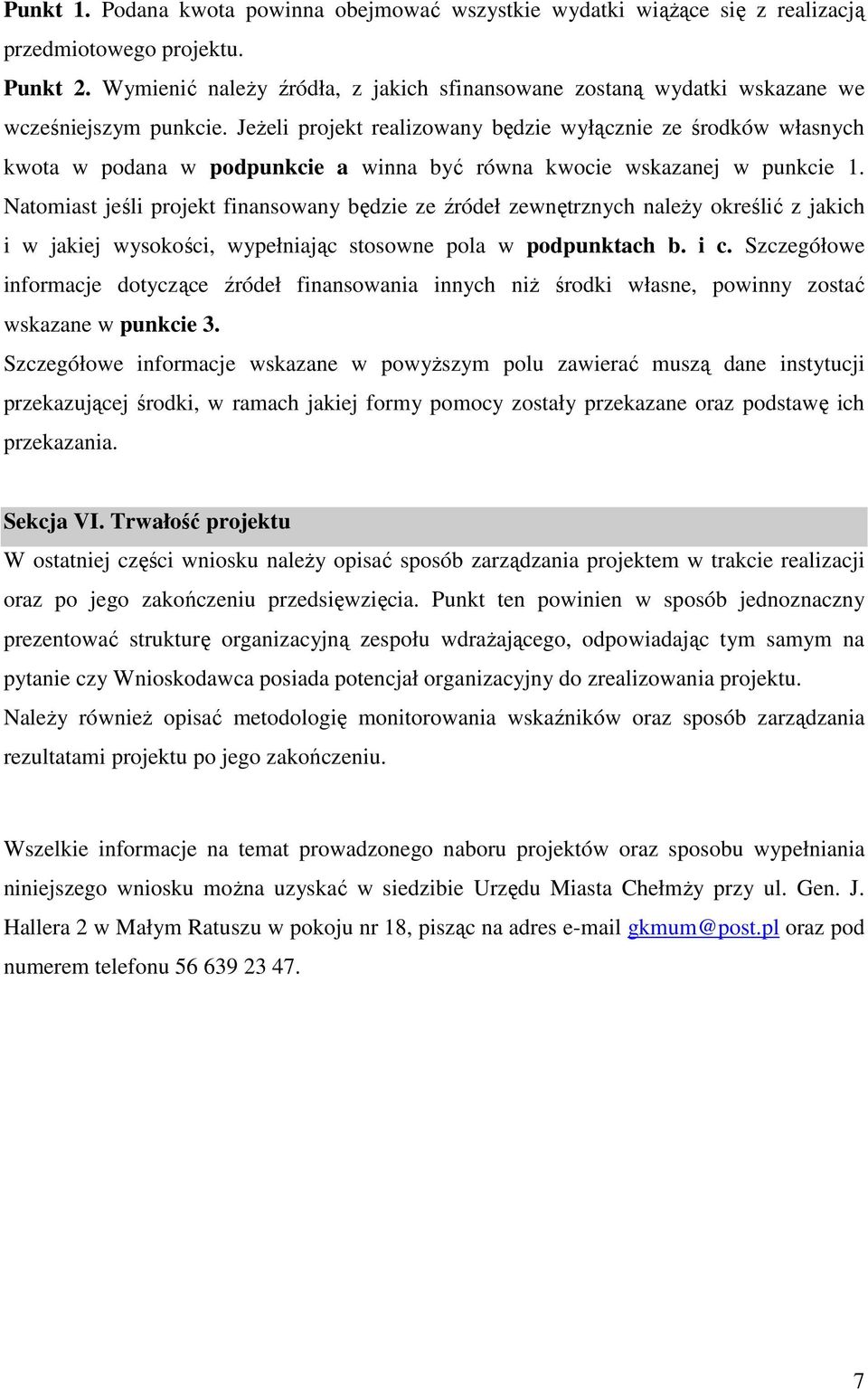 JeŜeli projekt realizowany będzie wyłącznie ze środków własnych kwota w podana w podpunkcie a winna być równa kwocie wskazanej w punkcie 1.