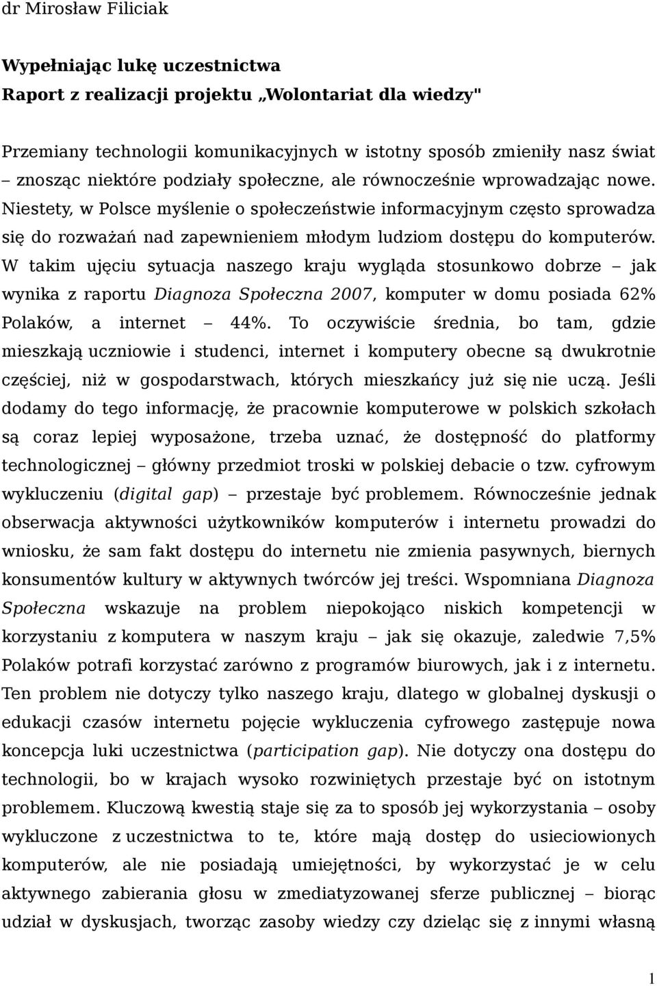 Niestety, w Polsce myślenie o społeczeństwie informacyjnym często sprowadza się do rozważań nad zapewnieniem młodym ludziom dostępu do komputerów.