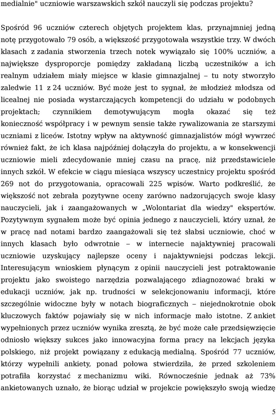 W dwóch klasach z zadania stworzenia trzech notek wywiązało się 100% uczniów, a największe dysproporcje pomiędzy zakładaną liczbą uczestników a ich realnym udziałem miały miejsce w klasie