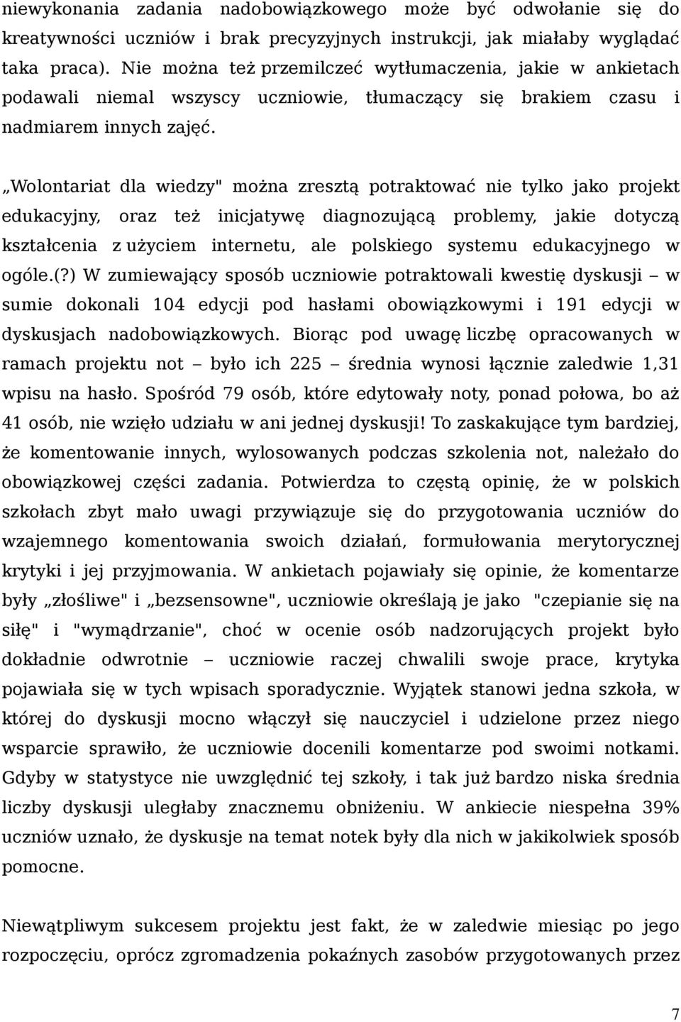 Wolontariat dla wiedzy" można zresztą potraktować nie tylko jako projekt edukacyjny, oraz też inicjatywę diagnozującą problemy, jakie dotyczą kształcenia z użyciem internetu, ale polskiego systemu