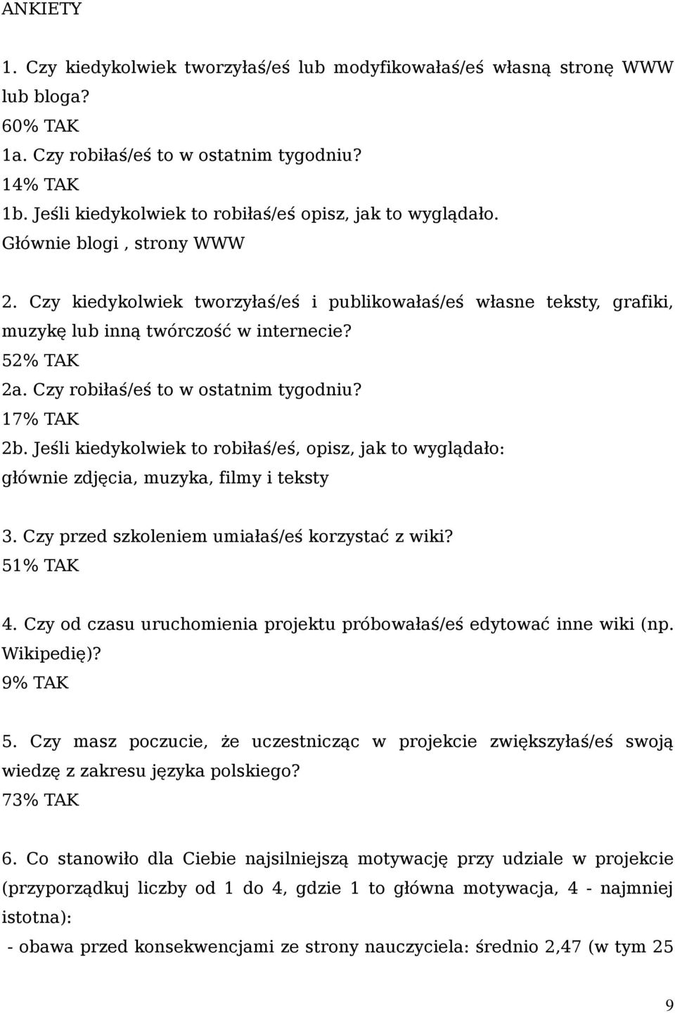 52% TAK 2a. Czy robiłaś/eś to w ostatnim tygodniu? 17% TAK 2b. Jeśli kiedykolwiek to robiłaś/eś, opisz, jak to wyglądało: głównie zdjęcia, muzyka, filmy i teksty 3.