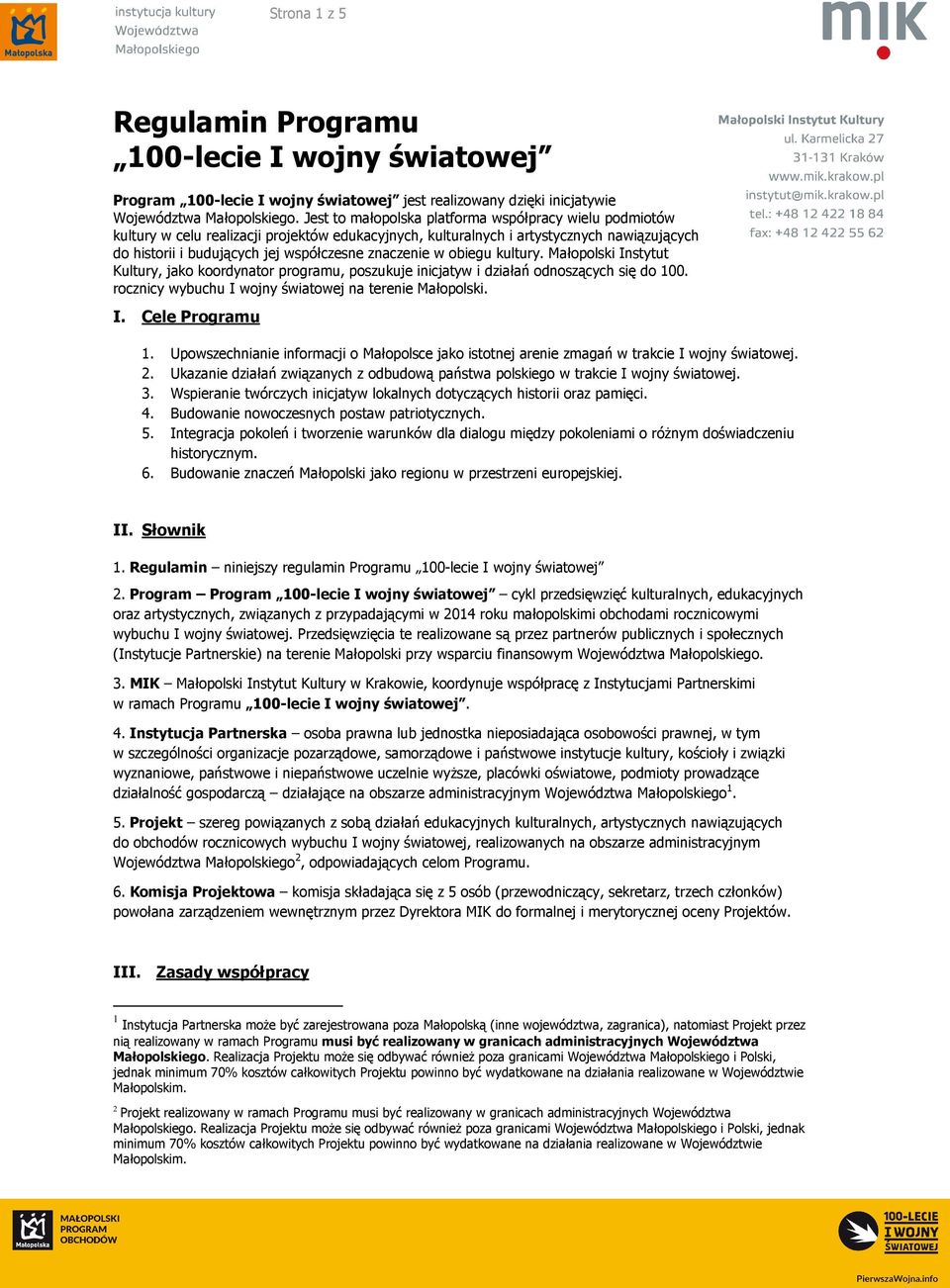 w obiegu kultury. Małopolski Instytut Kultury, jako koordynator programu, poszukuje inicjatyw i działań odnoszących się do 100. rocznicy wybuchu I wojny światowej na terenie Małopolski. I. Cele Programu 1.