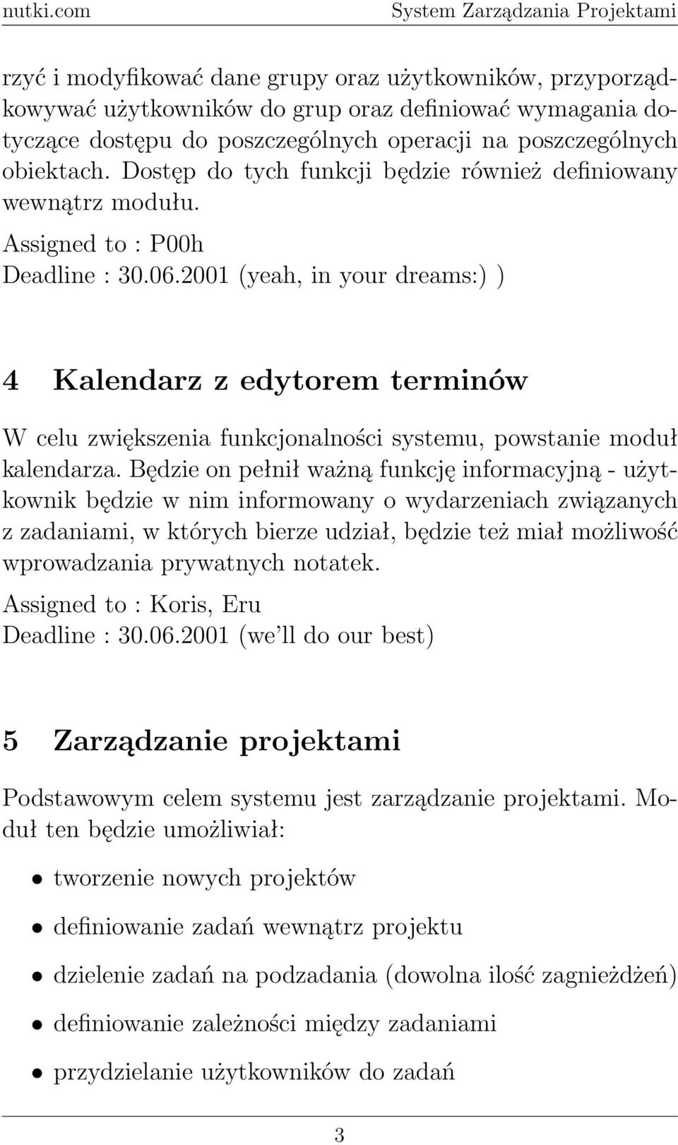 2001 (yeah, in your dreams:) ) 4 Kalendarz z edytorem terminów W celu zwiększenia funkcjonalności systemu, powstanie moduł kalendarza.