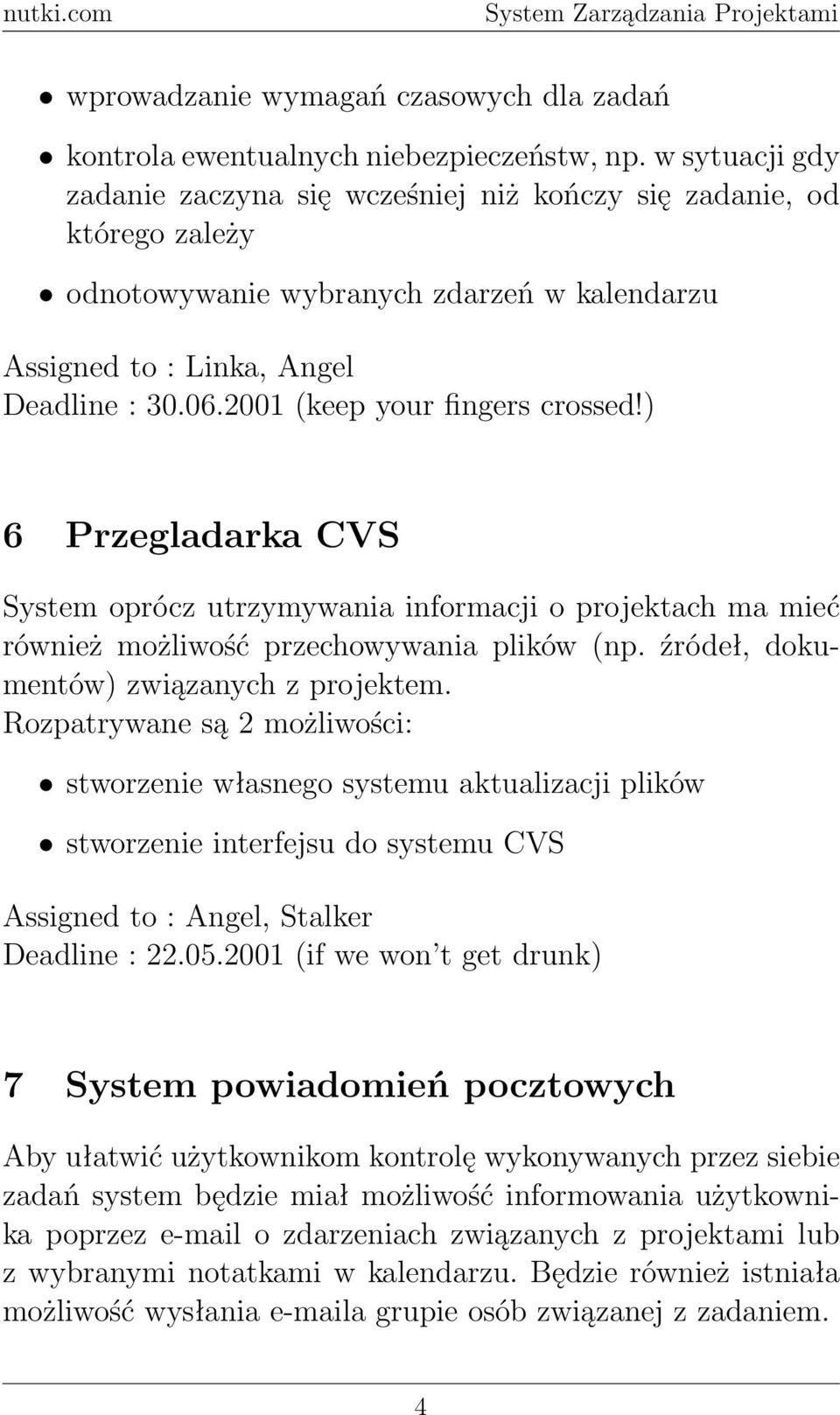 2001 (keep your fingers crossed!) 6 Przegladarka CVS System oprócz utrzymywania informacji o projektach ma mieć również możliwość przechowywania plików (np. źródeł, dokumentów) związanych z projektem.