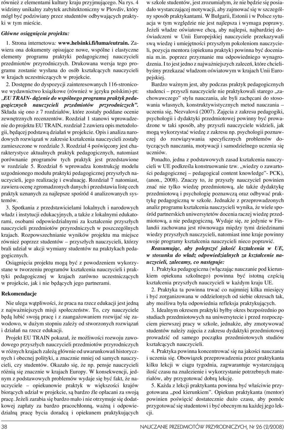 Zawiera ona dokumenty opisuj¹ce nowe, wspólne i elastyczne elementy programu praktyki pedagogicznej nauczycieli przedmiotów przyrodniczych.