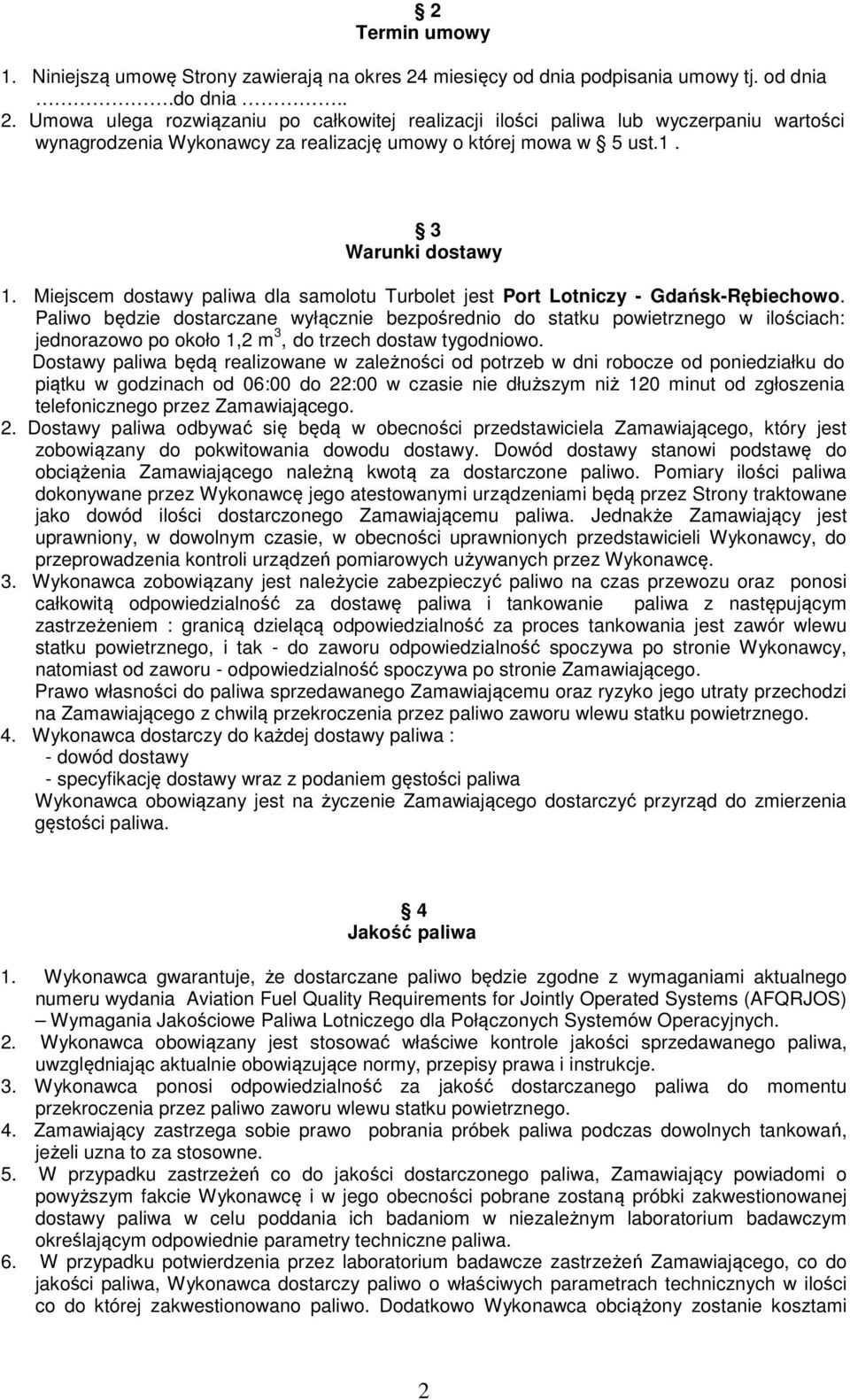 Umowa ulega rozwiązaniu po całkowitej realizacji ilości paliwa lub wyczerpaniu wartości wynagrodzenia Wykonawcy za realizację umowy o której mowa w 5 ust.1. 3 Warunki dostawy 1.