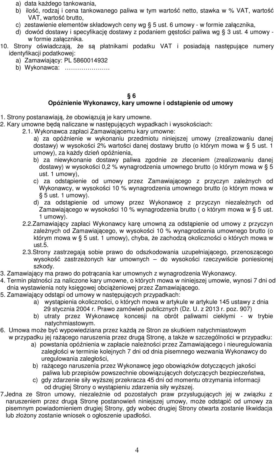 Strony oświadczają, że są płatnikami podatku VAT i posiadają następujące numery identyfikacji podatkowej: a) Zamawiający: PL 5860014932 b) Wykonawca:.