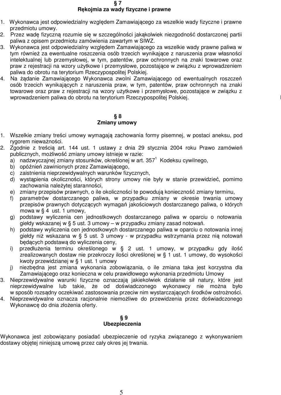 Wykonawca jest odpowiedzialny względem Zamawiającego za wszelkie wady prawne paliwa w tym również za ewentualne roszczenia osób trzecich wynikające z naruszenia praw własności intelektualnej lub