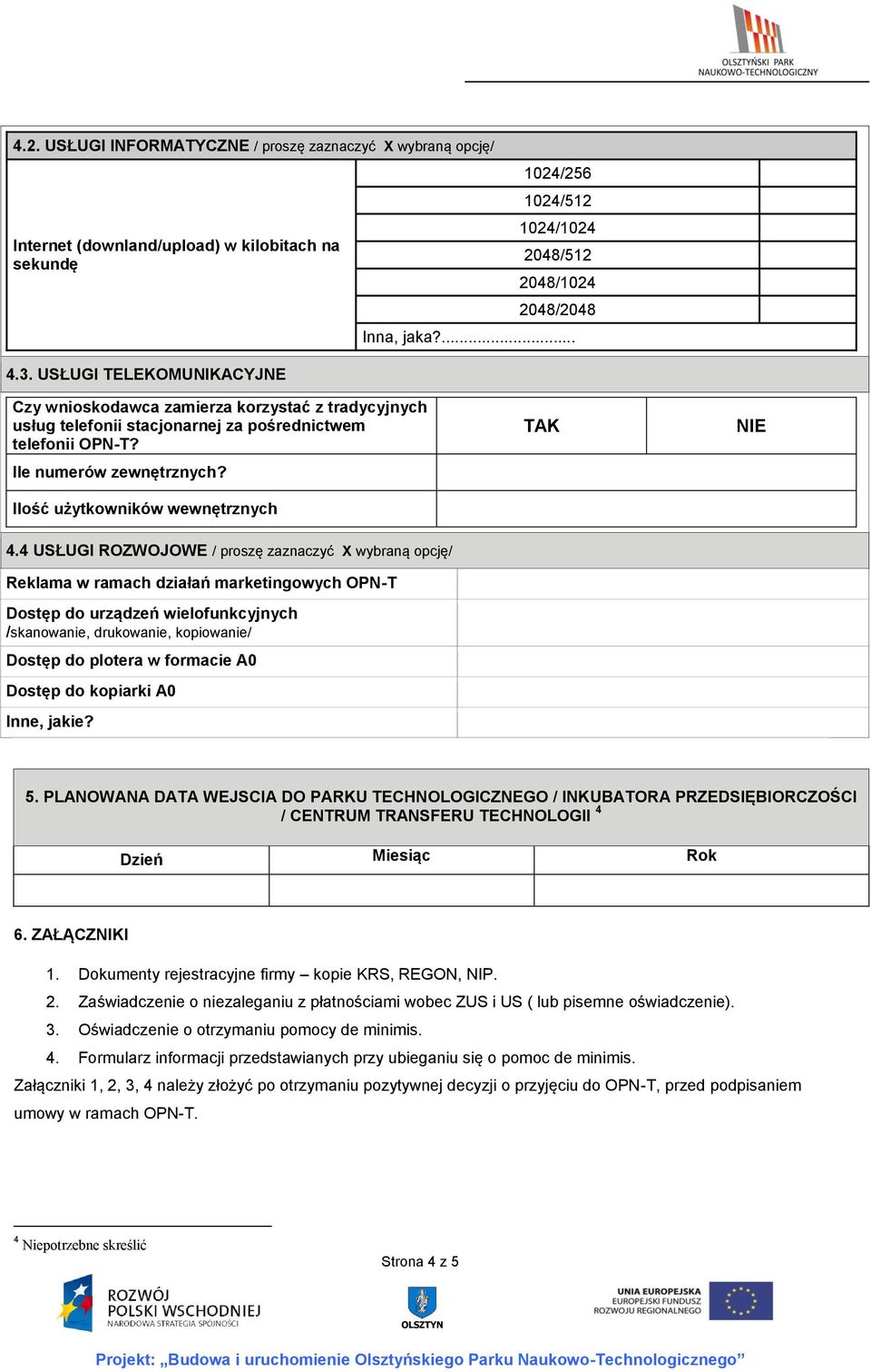 ... Czy wnioskodawca zamierza korzystać z tradycyjnych usług telefonii stacjonarnej za pośrednictwem telefonii OPN-T? Ile numerów zewnętrznych? Ilość użytkowników wewnętrznych 4.