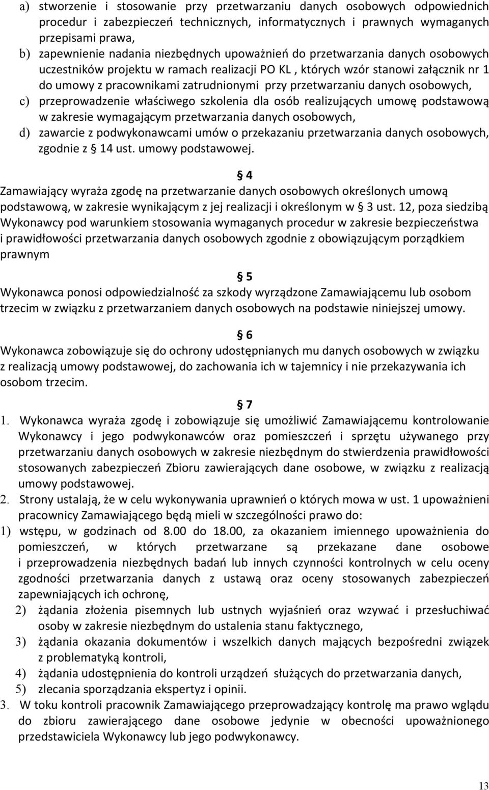 danych osobowych, c) przeprowadzenie właściwego szkolenia dla osób realizujących umowę podstawową w zakresie wymagającym przetwarzania danych osobowych, d) zawarcie z podwykonawcami umów o