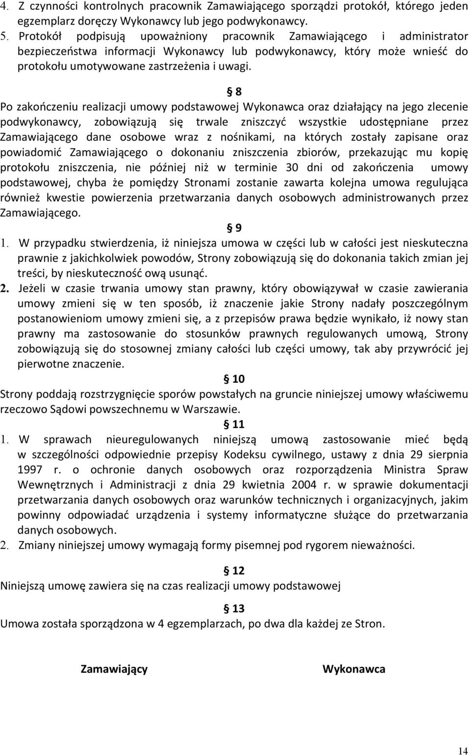 8 Po zakończeniu realizacji umowy podstawowej Wykonawca oraz działający na jego zlecenie podwykonawcy, zobowiązują się trwale zniszczyć wszystkie udostępniane przez Zamawiającego dane osobowe wraz z