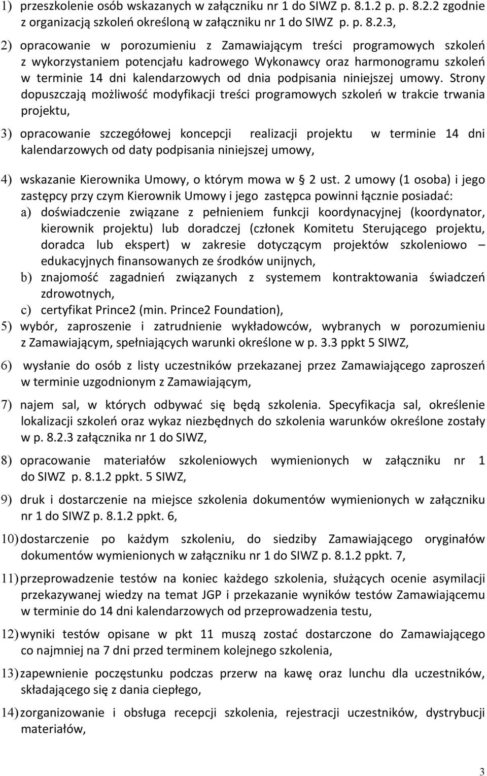 2 zgodnie z organizacją szkoleń określoną w załączniku nr 1 do SIWZ 3, 2) opracowanie w porozumieniu z Zamawiającym treści programowych szkoleń z wykorzystaniem potencjału kadrowego Wykonawcy oraz