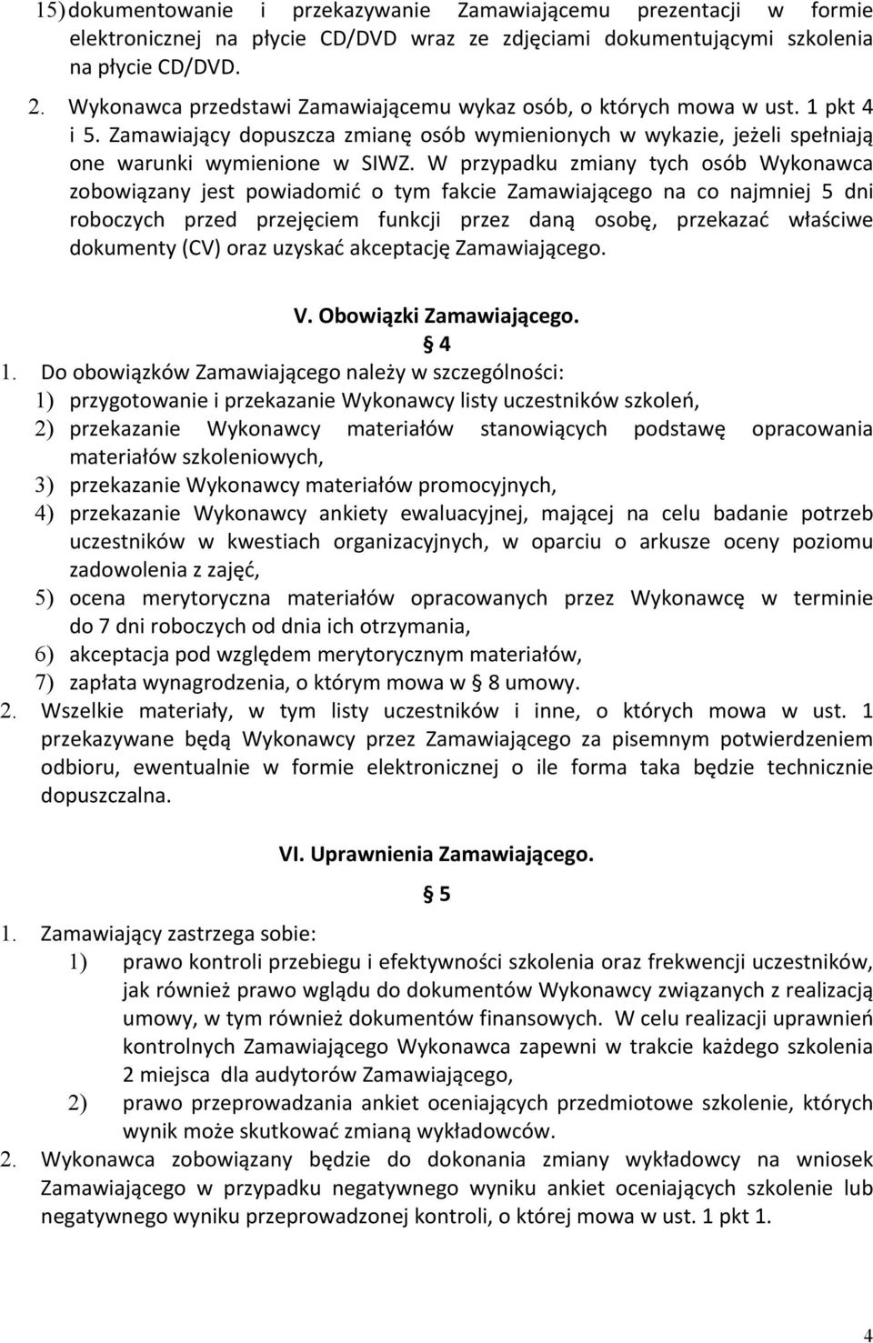 W przypadku zmiany tych osób Wykonawca zobowiązany jest powiadomić o tym fakcie Zamawiającego na co najmniej 5 dni roboczych przed przejęciem funkcji przez daną osobę, przekazać właściwe dokumenty