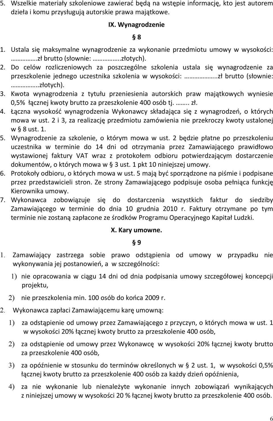 Do celów rozliczeniowych za poszczególne szkolenia ustala się wynagrodzenie za przeszkolenie jednego uczestnika szkolenia w wysokości:..zł brutto (słownie:..złotych). 3.