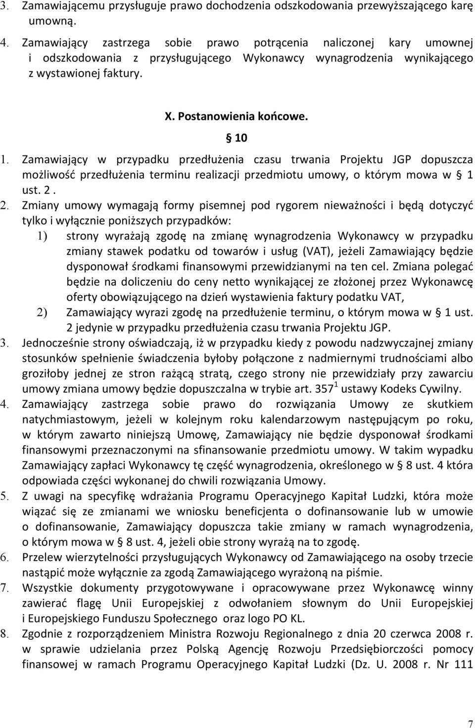 Zamawiający w przypadku przedłużenia czasu trwania Projektu JGP dopuszcza możliwość przedłużenia terminu realizacji przedmiotu umowy, o którym mowa w 1 ust. 2.