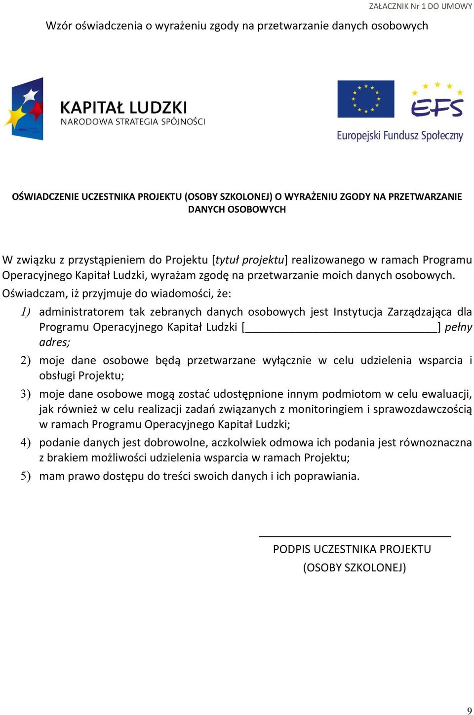 Oświadczam, iż przyjmuje do wiadomości, że: 1) administratorem tak zebranych danych osobowych jest Instytucja Zarządzająca dla Programu Operacyjnego Kapitał Ludzki [ ] pełny adres; 2) moje dane