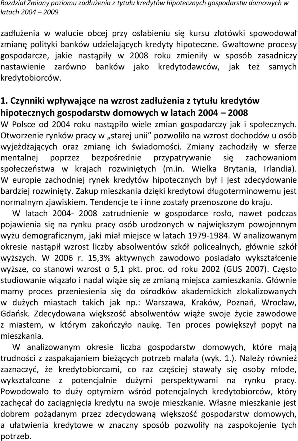 Gwałtowne procesy gospodarcze, jakie nastąpiły w 2008 roku zmieniły w sposób zasadniczy nastawienie zarówno banków jako kredytodawców, jak też samych kredytobiorców. 1.