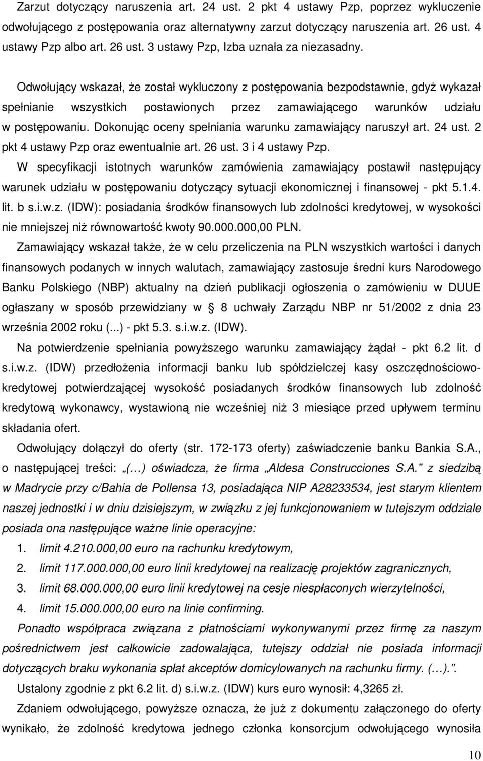 Odwołujący wskazał, że został wykluczony z postępowania bezpodstawnie, gdyż wykazał spełnianie wszystkich postawionych przez zamawiającego warunków udziału w postępowaniu.