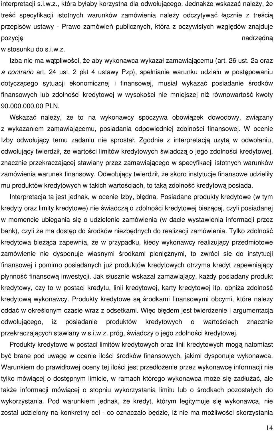 pozycję nadrzędną w stosunku do s.i.w.z. Izba nie ma wątpliwości, że aby wykonawca wykazał zamawiającemu (art. 26 ust. 2a oraz a contrario art. 24 ust.