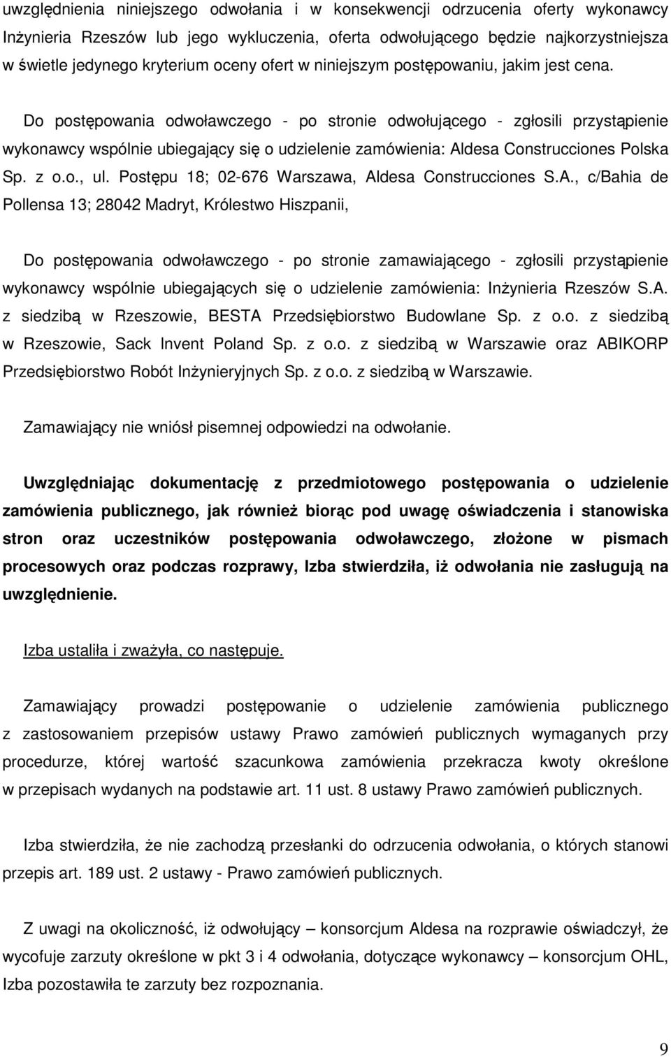 Do postępowania odwoławczego - po stronie odwołującego - zgłosili przystąpienie wykonawcy wspólnie ubiegający się o udzielenie zamówienia: Aldesa Construcciones Polska Sp. z o.o., ul.