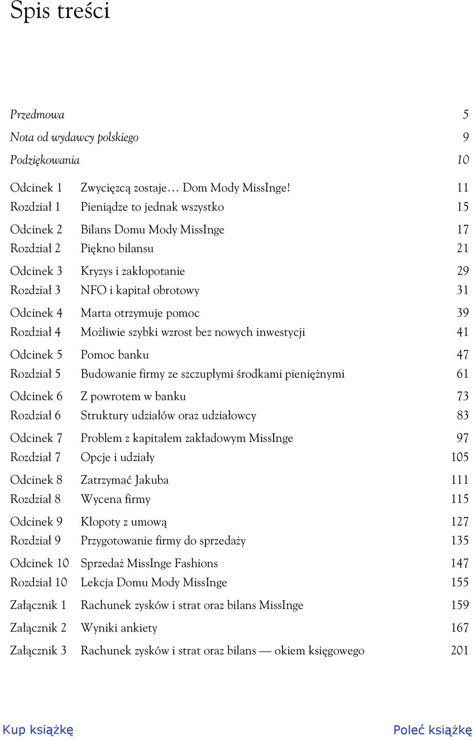 otrzymuje pomoc 39 Rozdzia 4 Mo liwie szybki wzrost bez nowych inwestycji 41 Odcinek 5 Pomoc banku 47 Rozdzia 5 Budowanie firmy ze szczup ymi rodkami pieni nymi 61 Odcinek 6 Z powrotem w banku 73