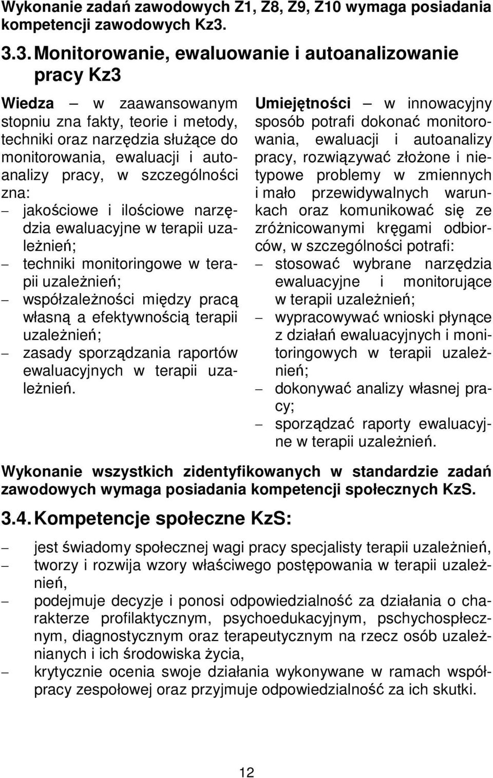 pracy, w szczególności zna: jakościowe i ilościowe narzędzia ewaluacyjne w terapii uzależnień; techniki monitoringowe w terapii uzależnień; współzależności między pracą własną a efektywnością terapii