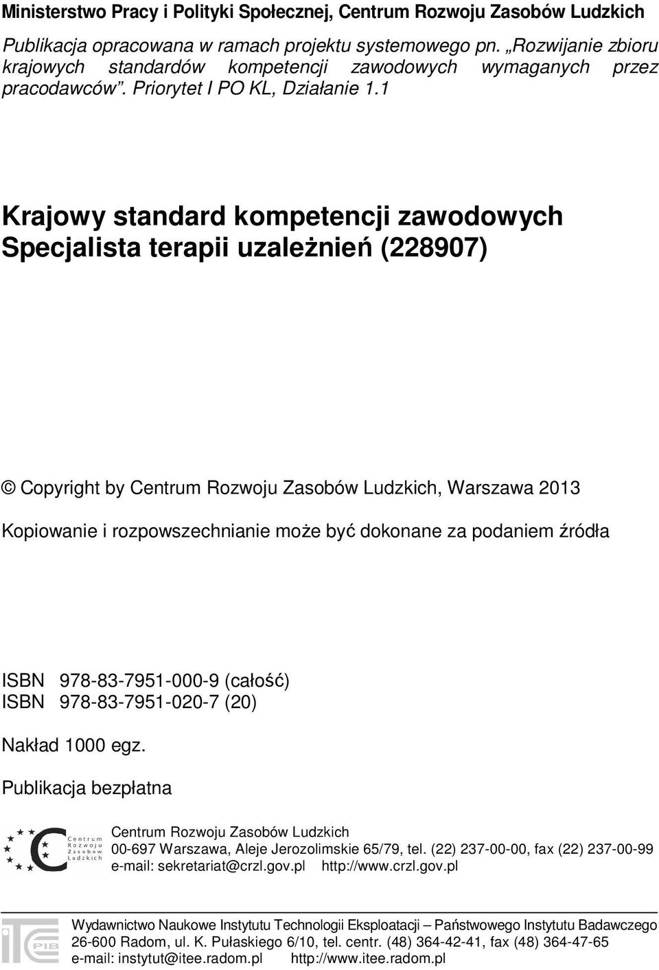 1 Krajowy standard kompetencji zawodowych Specjalista terapii uzależnień (228907) Copyright by Centrum Rozwoju Zasobów Ludzkich, Warszawa 2013 Kopiowanie i rozpowszechnianie może być dokonane za