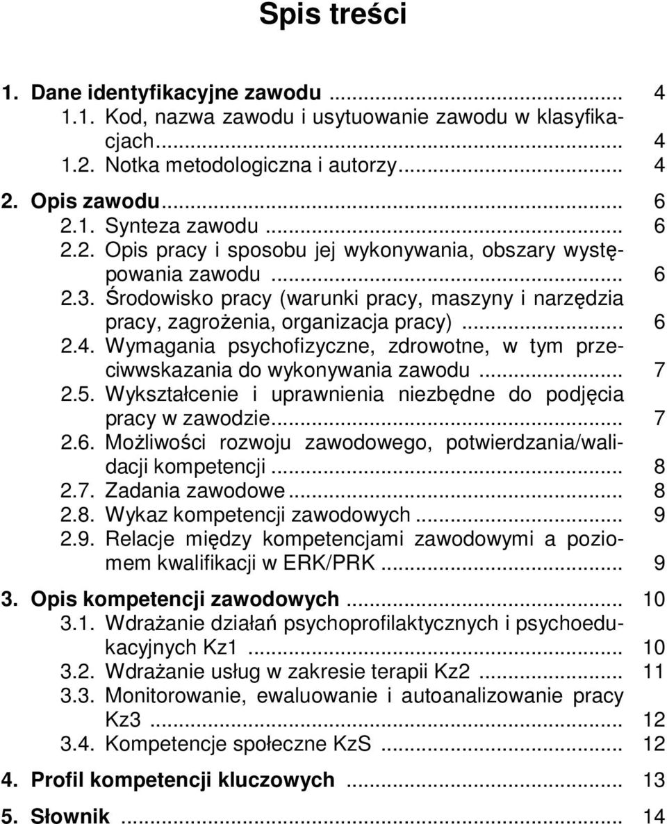 5. Wykształcenie i uprawnienia niezbędne do podjęcia pracy w zawodzie... 7 2.6. Możliwości rozwoju zawodowego, potwierdzania/walidacji kompetencji... 8 2.7. Zadania zawodowe... 8 2.8. Wykaz kompetencji zawodowych.