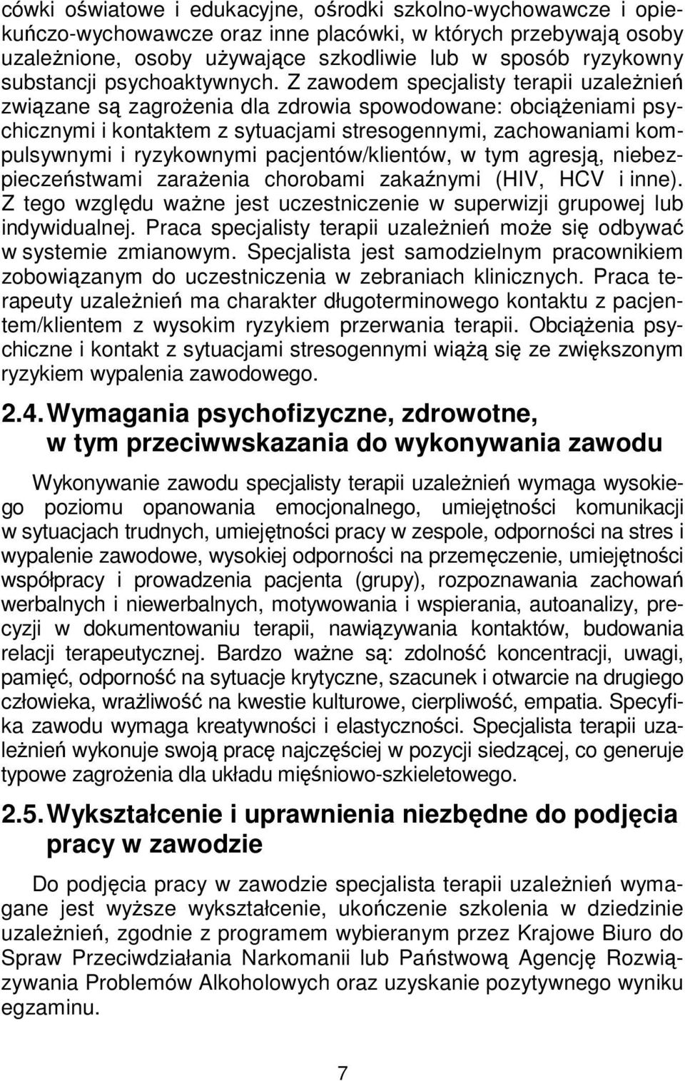 Z zawodem specjalisty terapii uzależnień związane są zagrożenia dla zdrowia spowodowane: obciążeniami psychicznymi i kontaktem z sytuacjami stresogennymi, zachowaniami kompulsywnymi i ryzykownymi