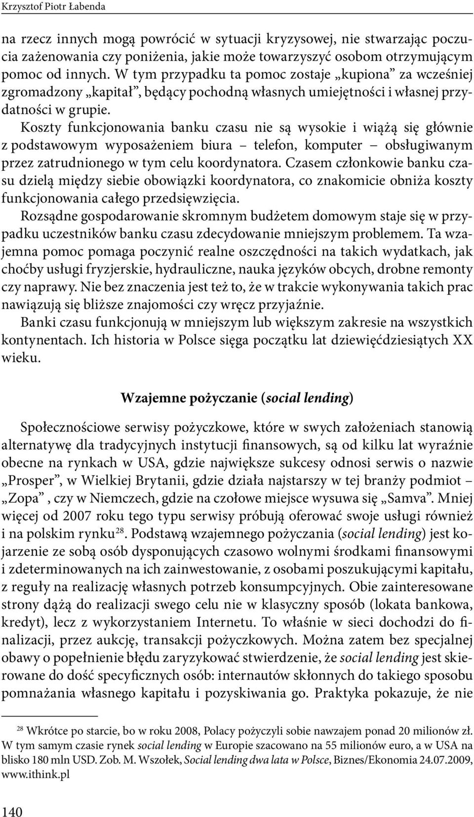 Koszty funkcjonowania banku czasu nie są wysokie i wiążą się głównie z podstawowym wyposażeniem biura telefon, komputer obsługiwanym przez zatrudnionego w tym celu koordynatora.