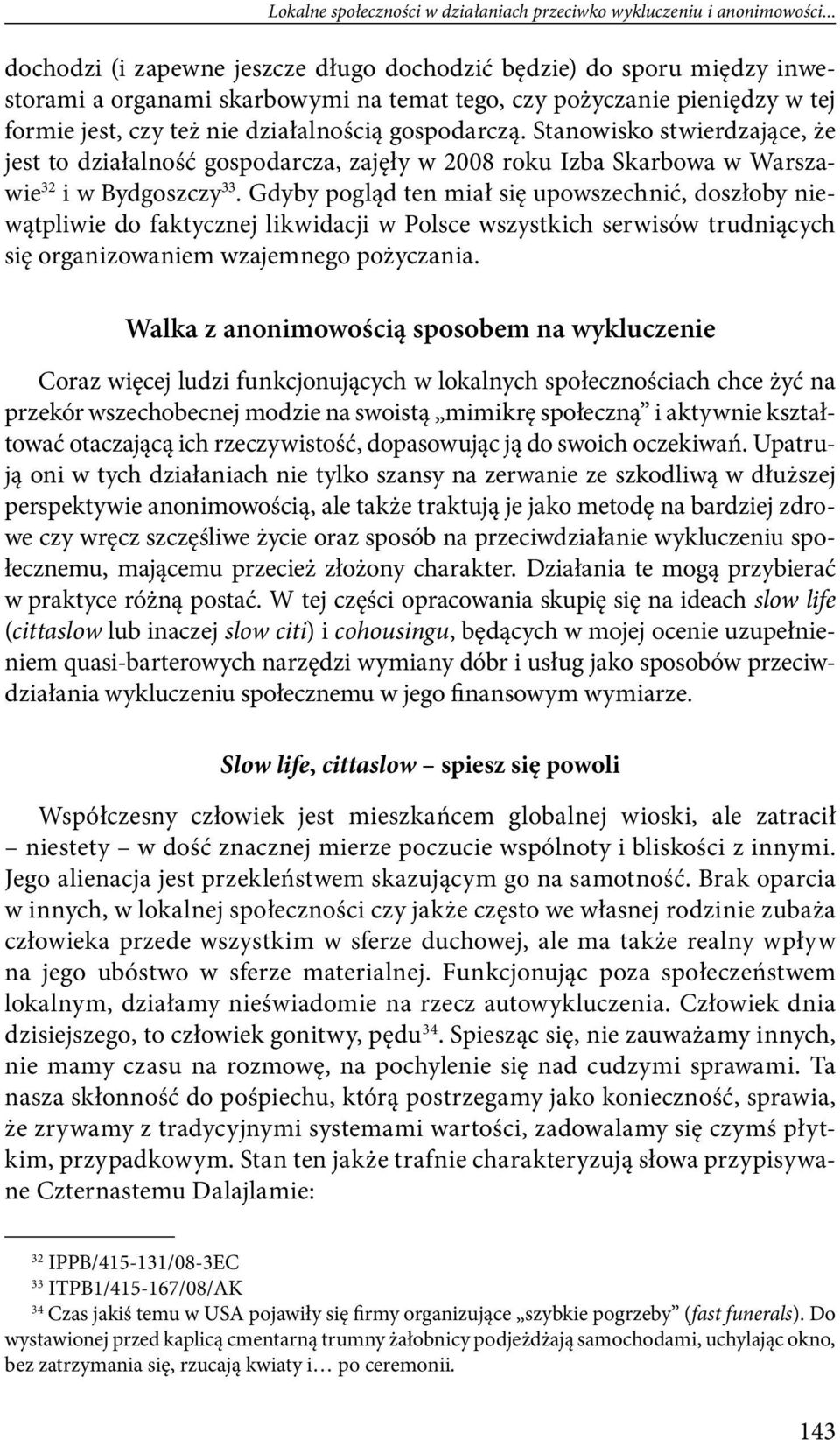 Stanowisko stwierdzające, że jest to działalność gospodarcza, zajęły w 2008 roku Izba Skarbowa w Warszawie 32 i w Bydgoszczy 33.