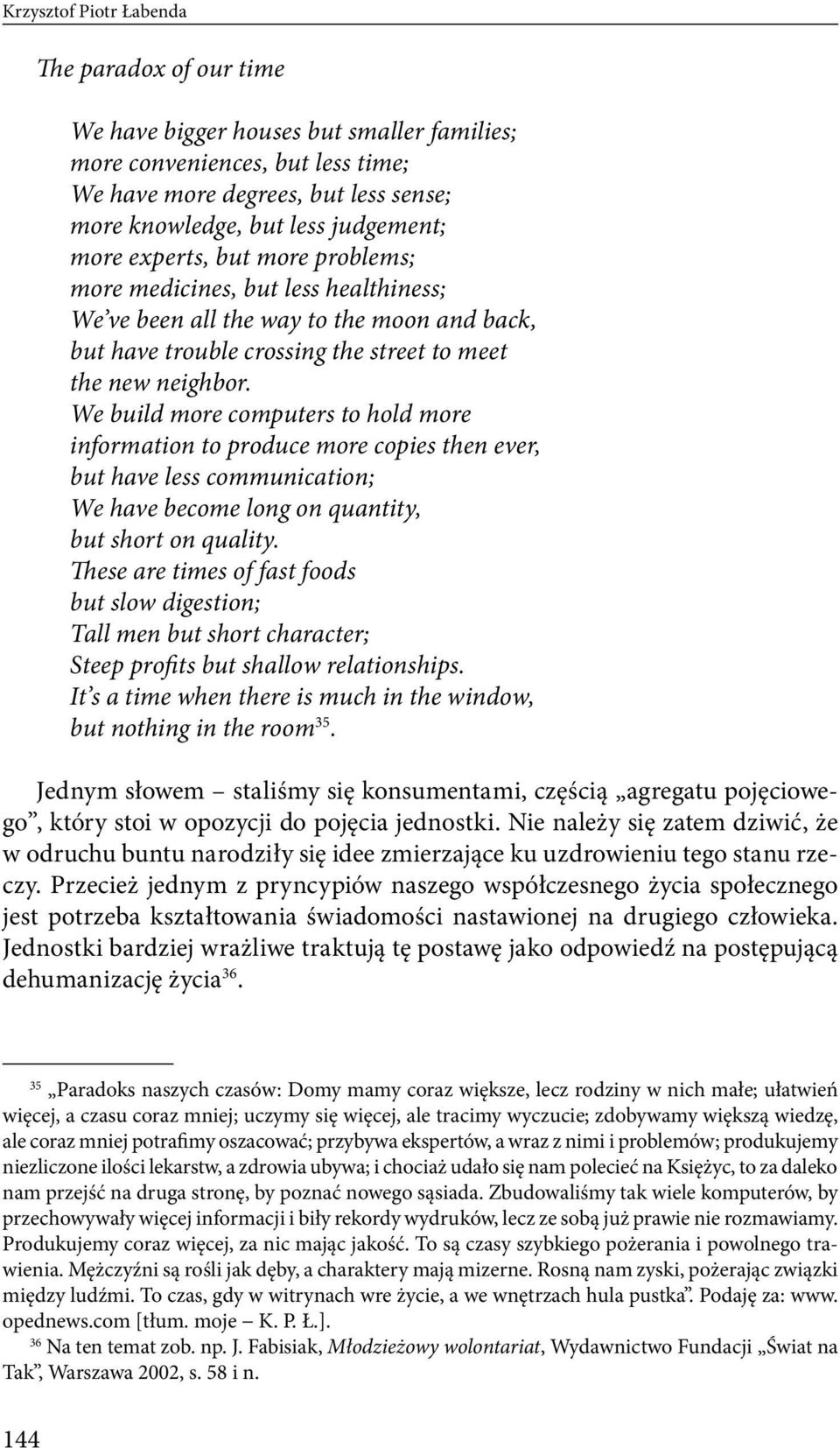 We build more computers to hold more information to produce more copies then ever, but have less communication; We have become long on quantity, but short on quality.