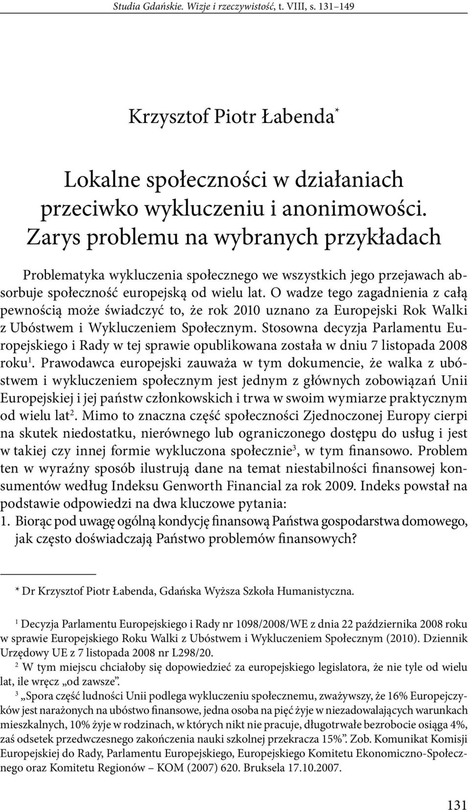 O wadze tego zagadnienia z całą pewnością może świadczyć to, że rok 2010 uznano za Europejski Rok Walki z Ubóstwem i Wykluczeniem Społecznym.