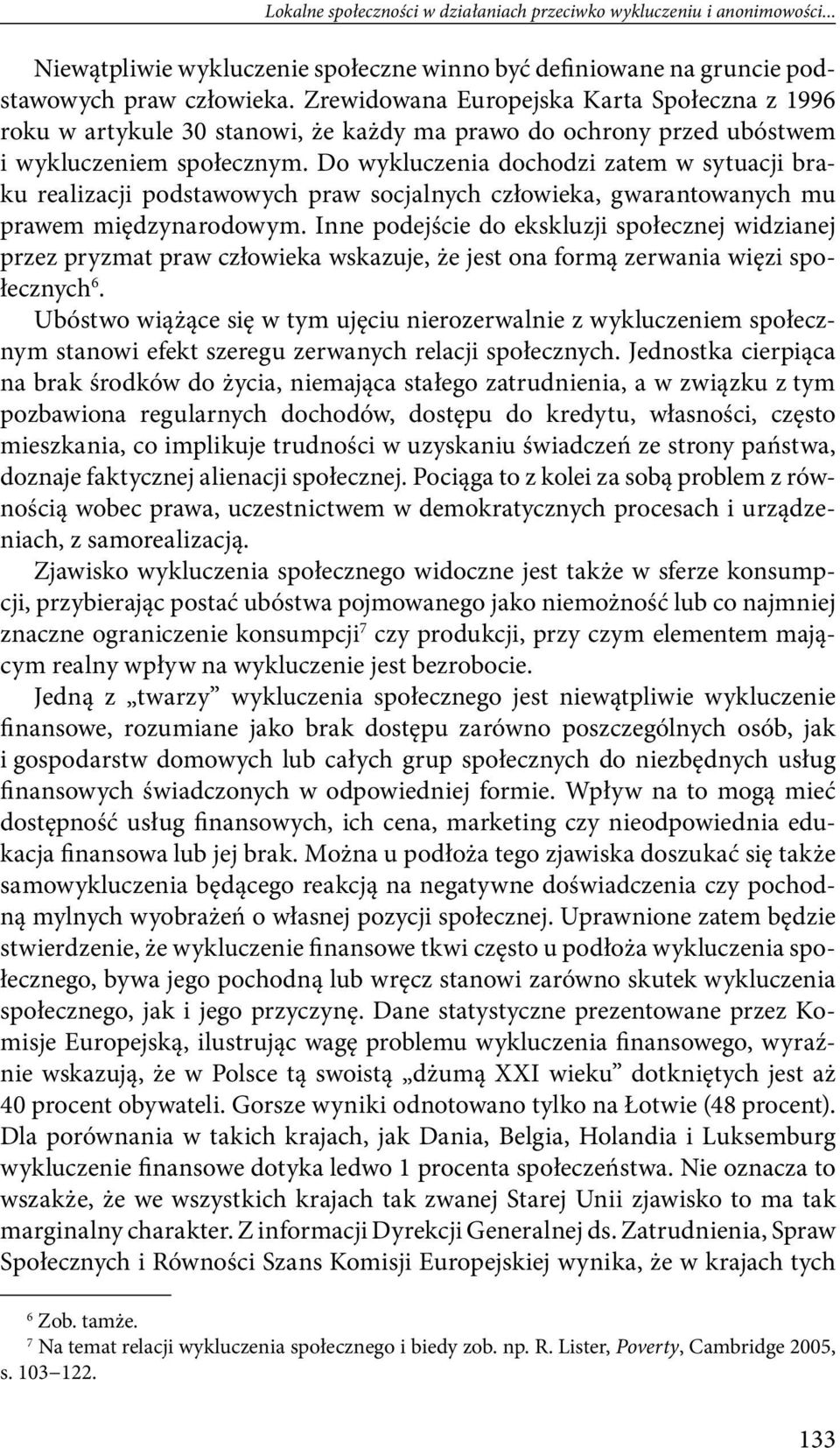 Do wykluczenia dochodzi zatem w sytuacji braku realizacji podstawowych praw socjalnych człowieka, gwarantowanych mu prawem międzynarodowym.