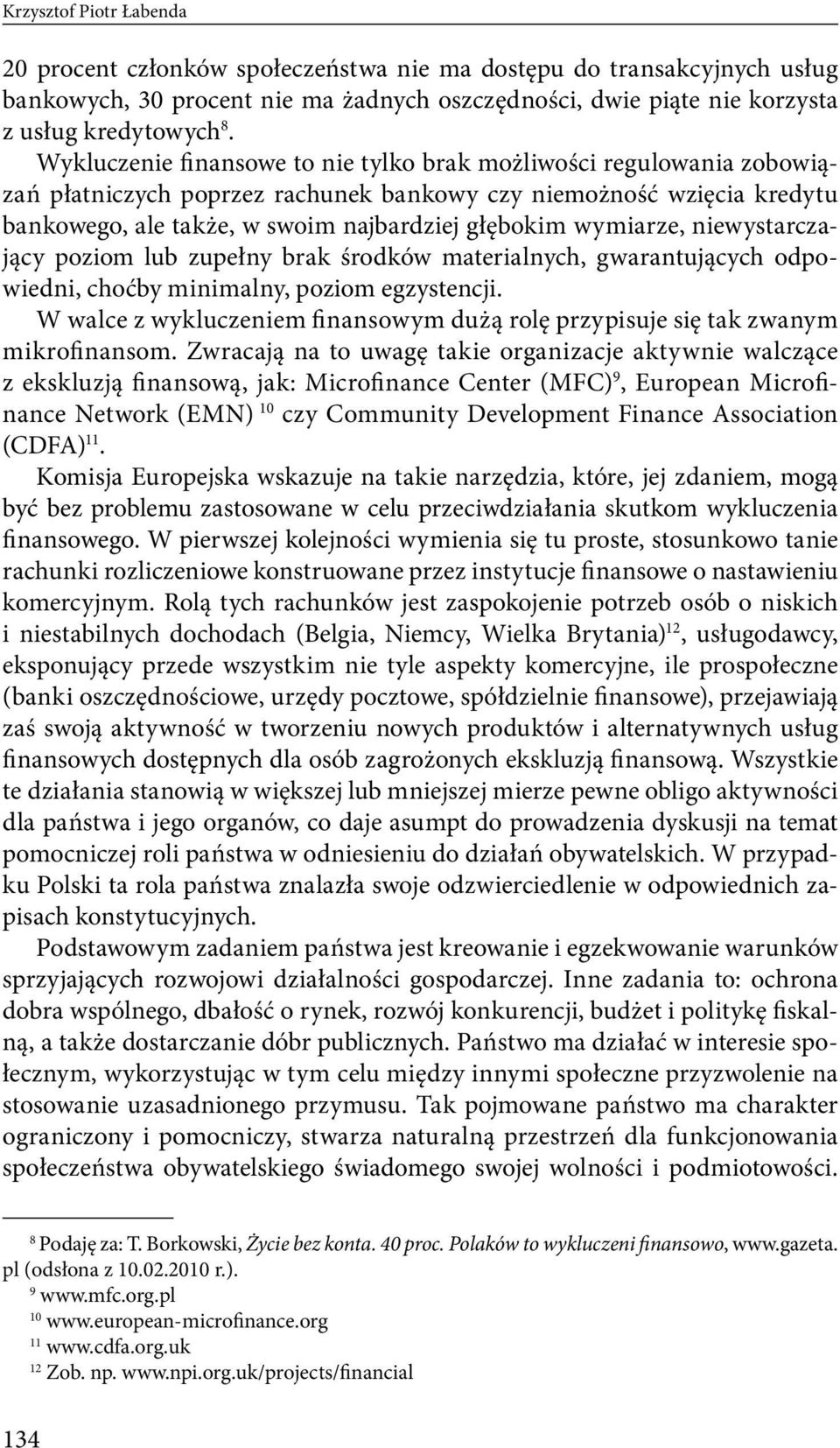 wymiarze, niewystarczający poziom lub zupełny brak środków materialnych, gwarantujących odpowiedni, choćby minimalny, poziom egzystencji.