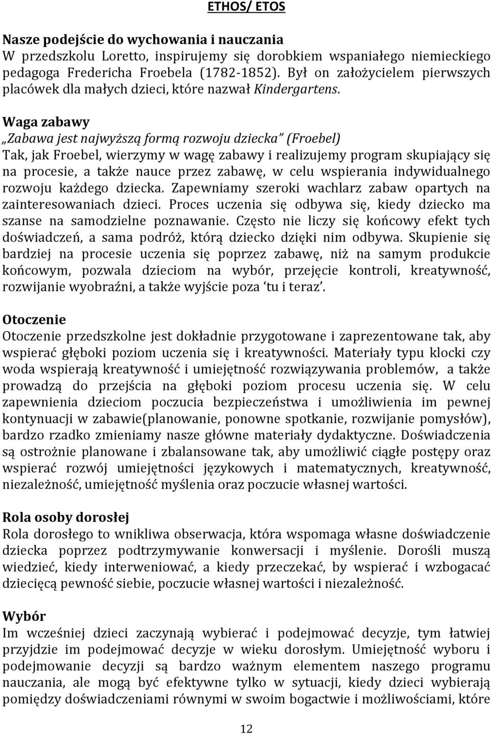 Waga zabawy Zabawa jest najwyższą formą rozwoju dziecka (Froebel) Tak, jak Froebel, wierzymy w wagę zabawy i realizujemy program skupiający się na procesie, a także nauce przez zabawę, w celu