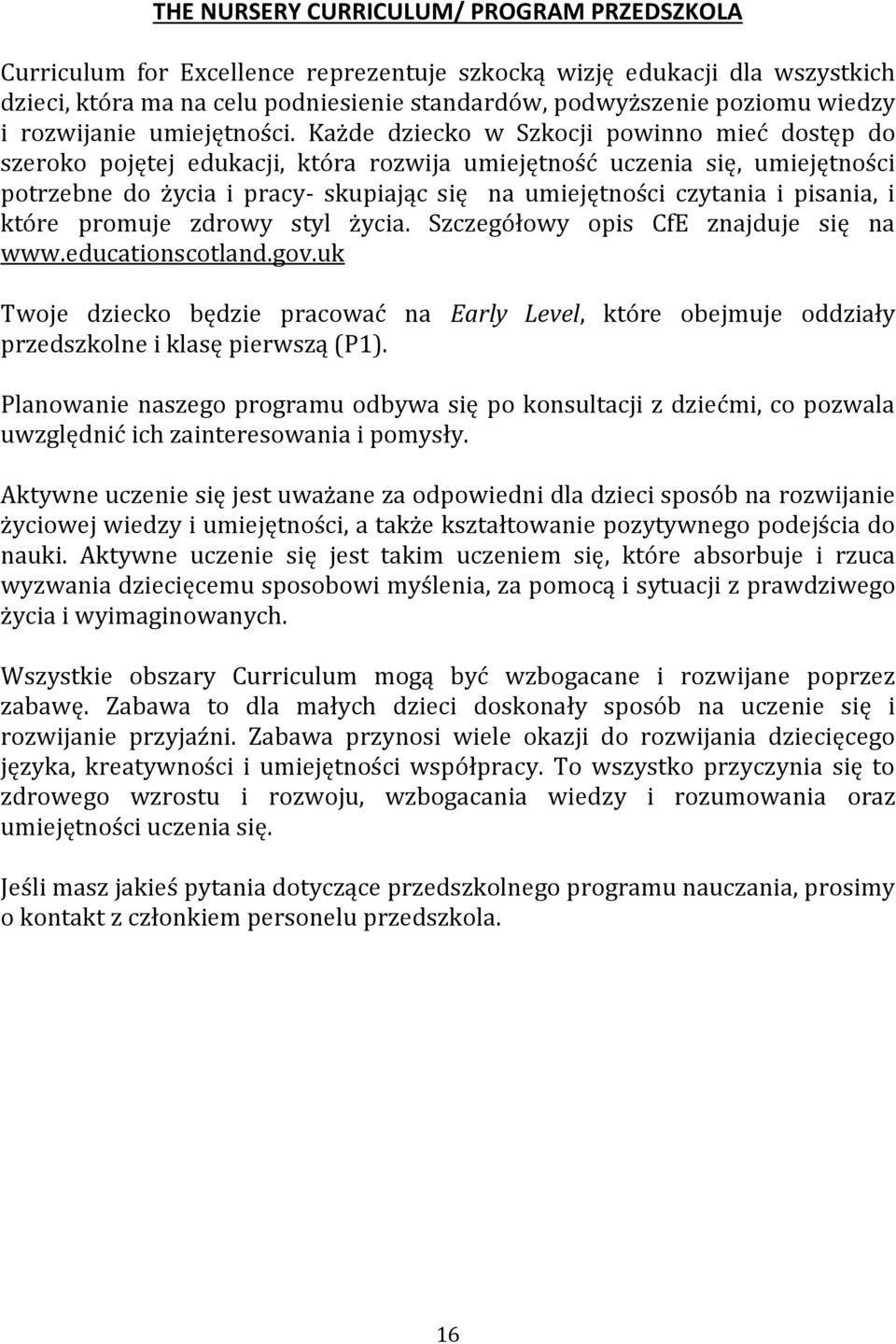 Każde dziecko w Szkocji powinno mieć dostęp do szeroko pojętej edukacji, która rozwija umiejętność uczenia się, umiejętności potrzebne do życia i pracy- skupiając się na umiejętności czytania i