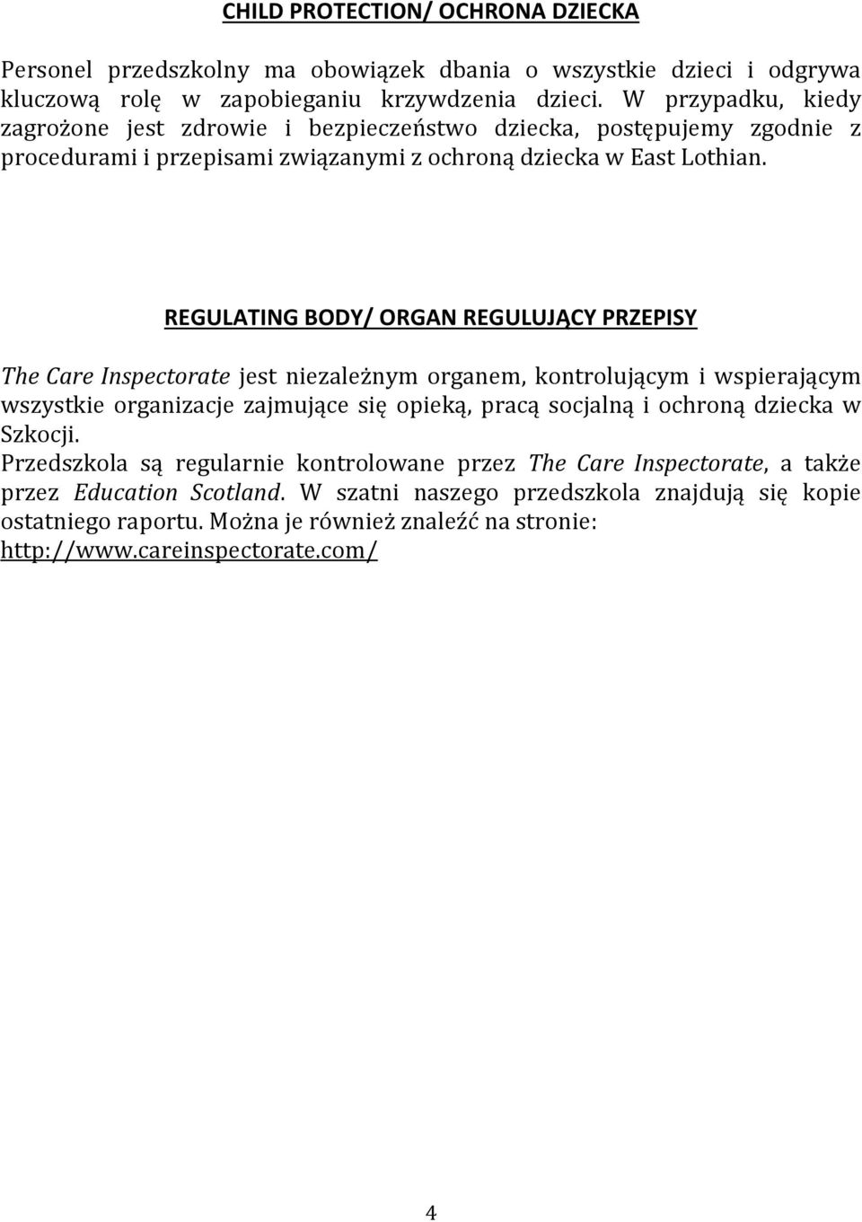 REGULATING BODY/ ORGAN REGULUJĄCY PRZEPISY The Care Inspectorate jest niezależnym organem, kontrolującym i wspierającym wszystkie organizacje zajmujące się opieką, pracą socjalną i ochroną