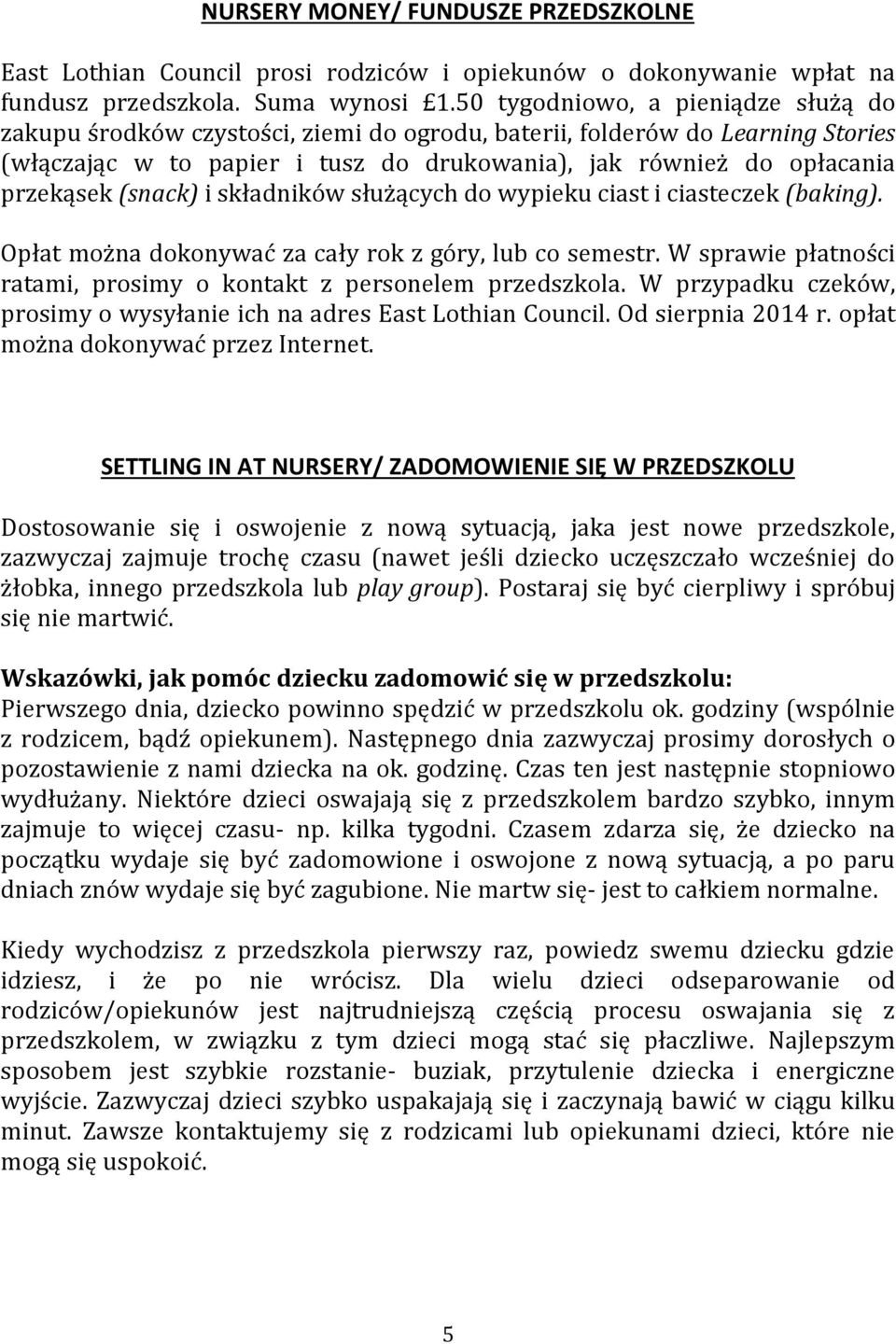 (snack) i składników służących do wypieku ciast i ciasteczek (baking). Opłat można dokonywać za cały rok z góry, lub co semestr. W sprawie płatności ratami, prosimy o kontakt z personelem przedszkola.