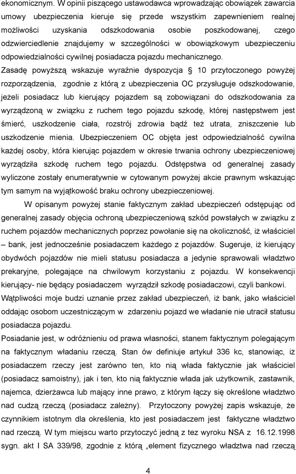 odzwierciedlenie znajdujemy w szczególności w obowiązkowym ubezpieczeniu odpowiedzialności cywilnej posiadacza pojazdu mechanicznego.